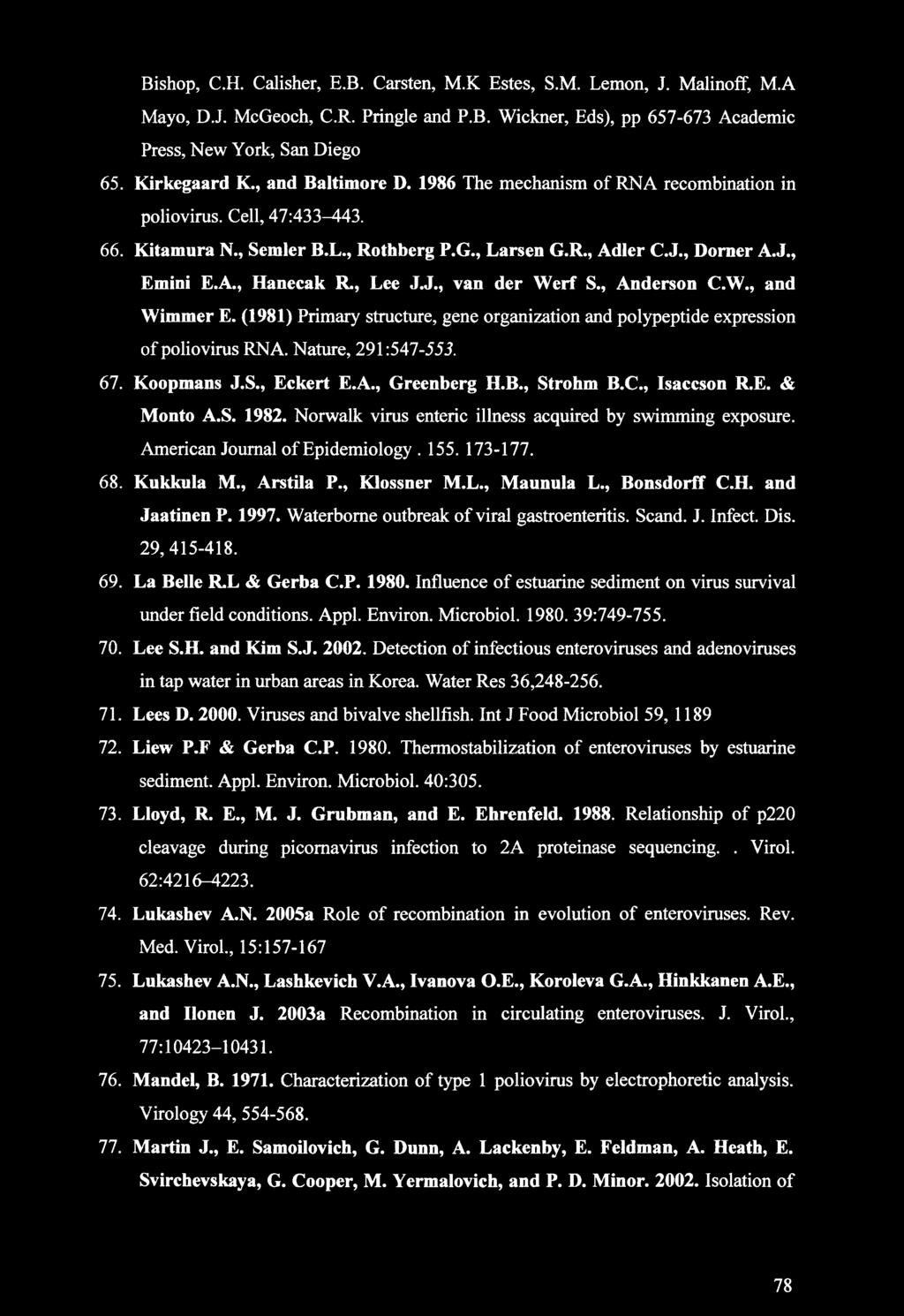, Lee J.J., van der Werf S., Anderson C.W., and Wimmer E. (1981) Primary structure, gene organization and polypeptide expression of poliovirus RNA. Nature, 291:547-553. 67. Koopmans J.S., Eckert E.A., Greenberg H.