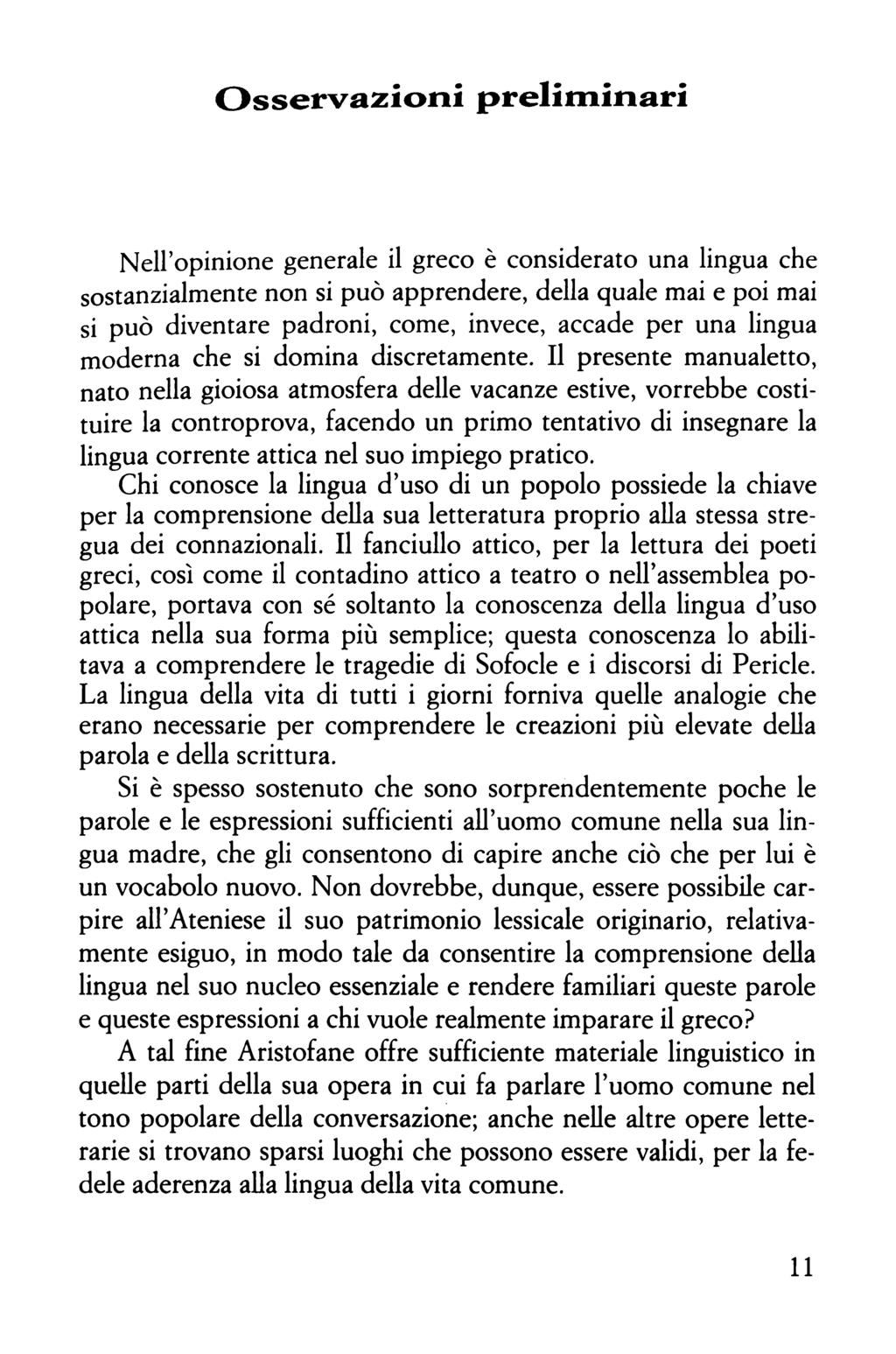 Osservazioni preliminari Nell opinione generale il greco è considerato una lingua che sostanzialmente non si può apprendere, della quale mai e poi mai si può diventare padroni, come, invece, accade