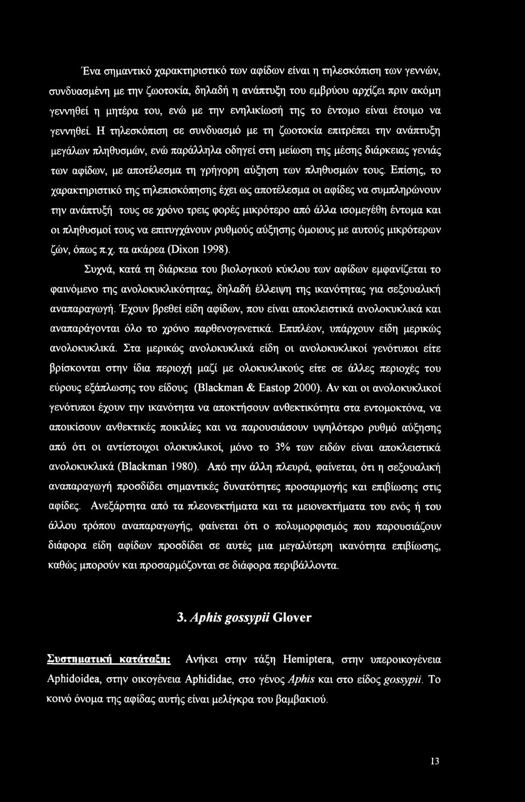 Ένα σημαντικό χαρακτηριστικό των αφίδων είναι η τηλεσκόπιση των γεννών, συνδυασμένη με την ζωοτοκία, δηλαδή η ανάπτυξη του εμβρύου αρχίζει πριν ακόμη γεννηθεί η μητέρα του, ενώ με την ενηλικίωσή της