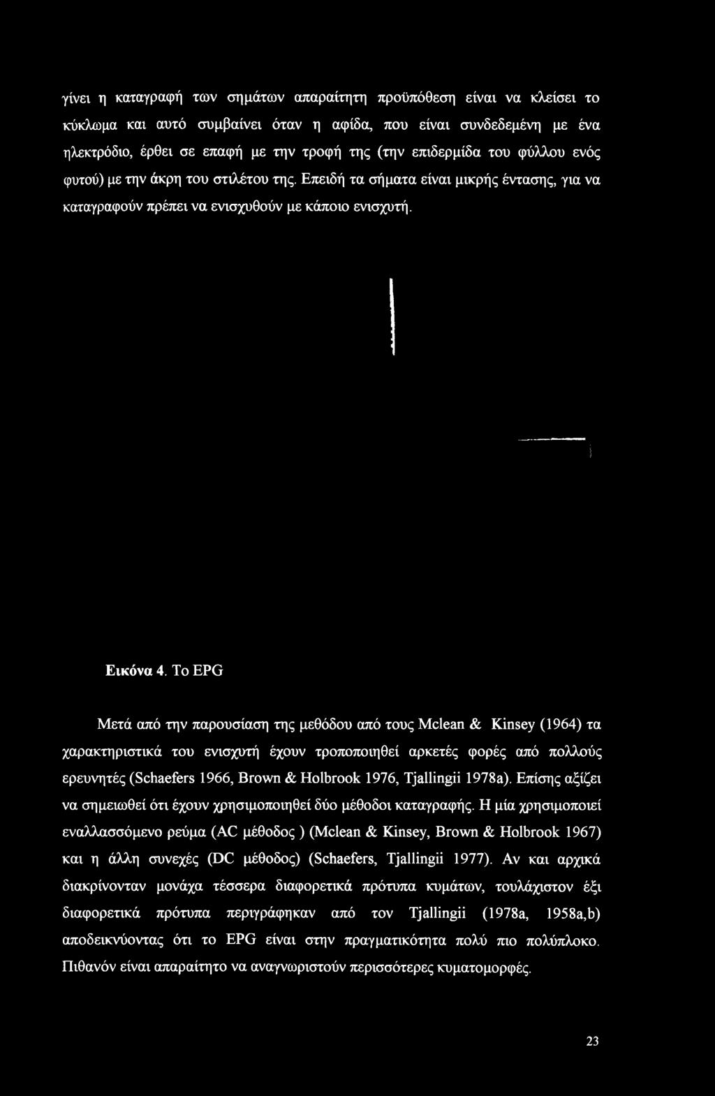 Η μία χρησιμοποιεί εναλλασσόμενο ρεύμα (AC μέθοδος ) (Mclean & Kinsey, Brown & Holbrook 1967) και η άλλη συνεχές (DC μέθοδος) (Schaefers, Tjallingii 1977).