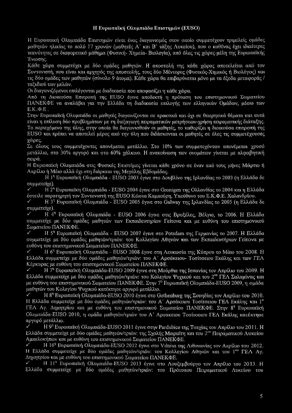 Η αποστολή της κάθε χώρας αποτελείται από τον Συντονιστή, που είναι και αρχηγός της αποστολής, τους δύο Μέντορες (Φυσικός-Χημικός ή Βιολόγος) και τις δύο ομάδες των μαθητών (σύνολο 9 άτομα).
