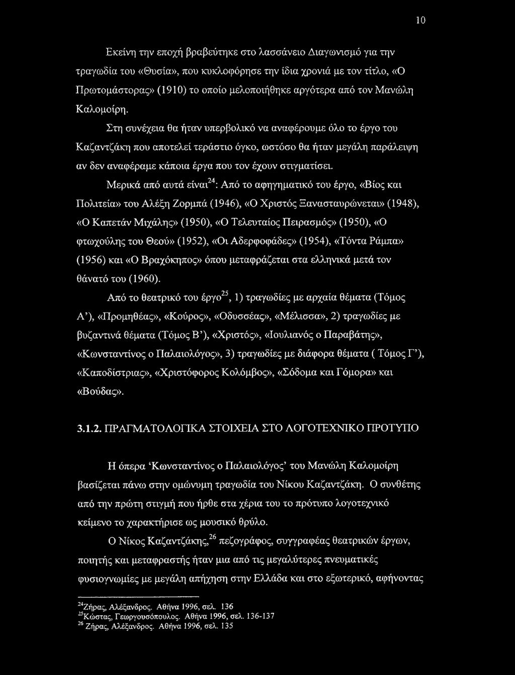 Στη συνέχεια θα ήταν υπερβολικό να αναφέρουμε όλο το έργο του Καζαντζάκη που αποτελεί τεράστιο όγκο, ωστόσο θα ήταν μεγάλη παράλειψη αν δεν αναφέραμε κάποια έργα που τον έχουν στιγματίσει.