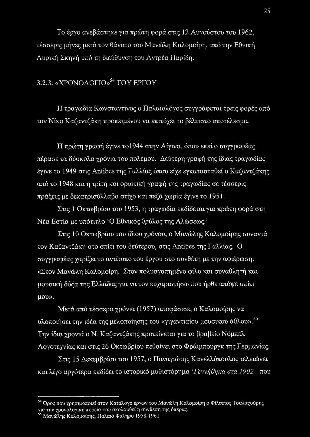 Η πρώτη γραφή έγινε το 1944 στην Αίγινα, όπου εκεί ο συγγραφέας πέρασε τα δύσκολα χρόνια του πολέμου.