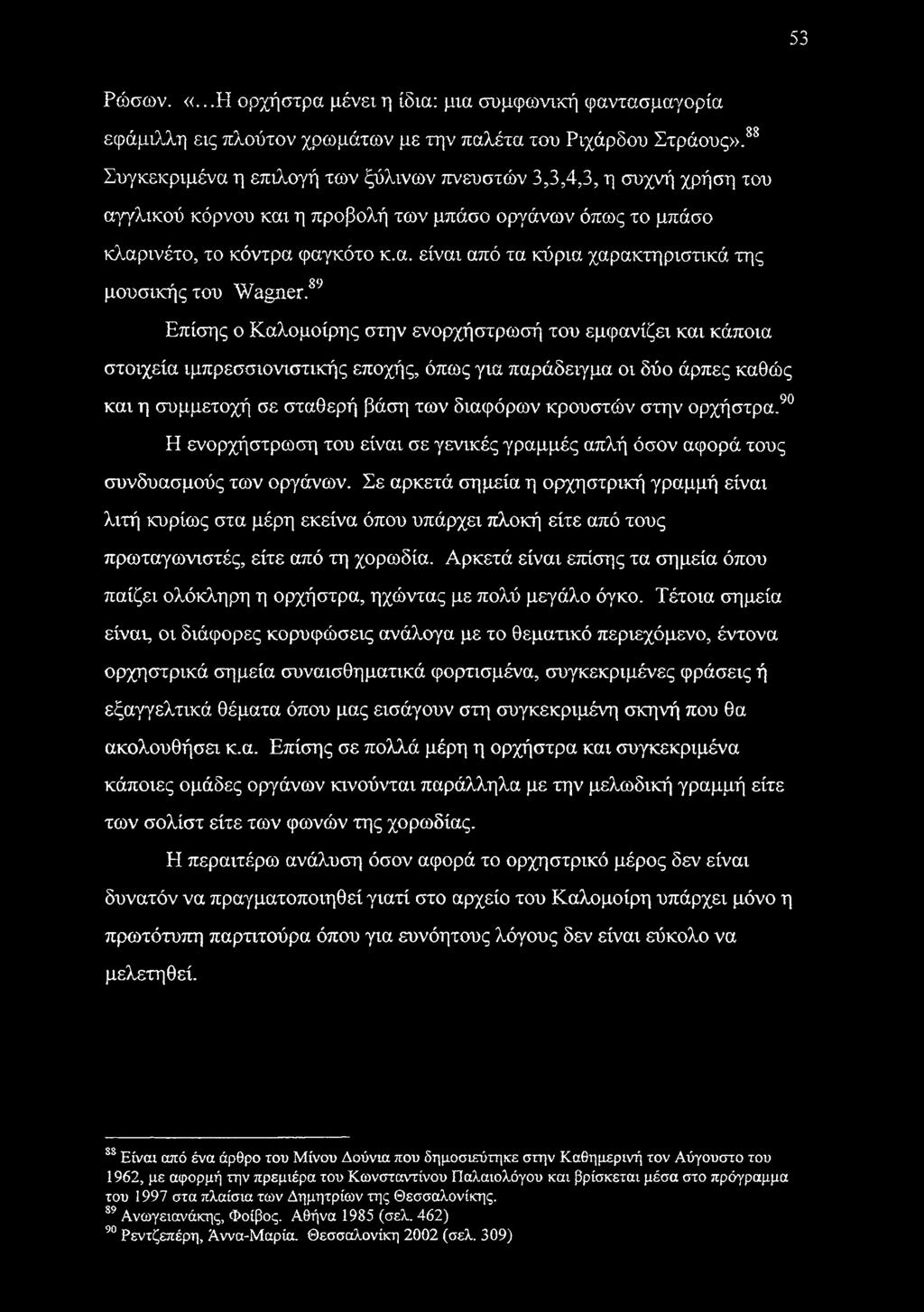 89 Επίσης ο Καλομοίρης στην ενορχήστρωσή του εμφανίζει και κάποια στοιχεία ιμπρεσσιονιστικής εποχής, όπως για παράδειγμα οι δύο άρπες καθώς και η συμμετοχή σε σταθερή βάση των διαφόρων κρουστών στην