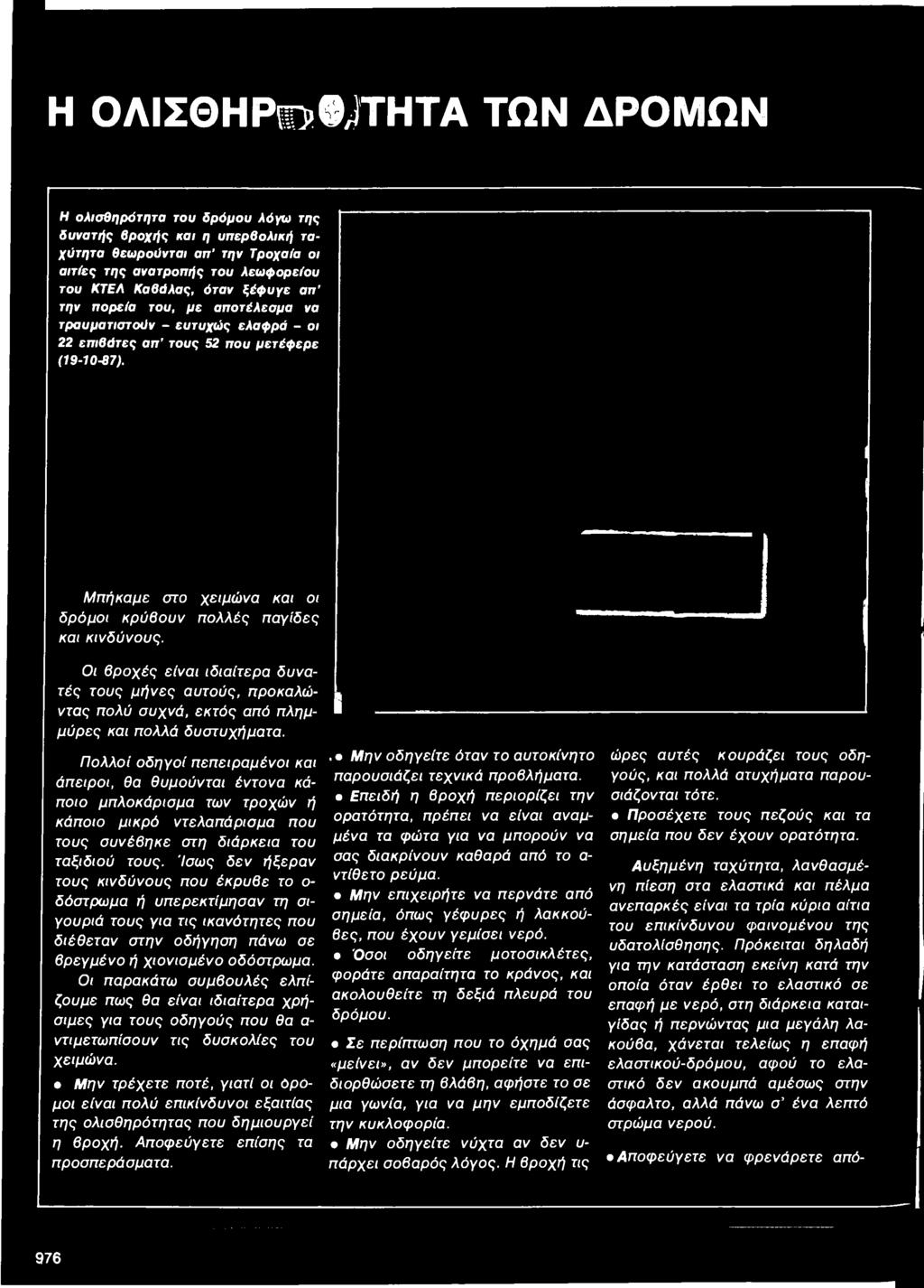 Ίσως δεν ήξεραν τους κινδύνους που έκρυβε το ο δόστρωμα ή υπερεκτίμησαν τη σιγουριά τους για τις ικανότητες που διέθεταν στην οδήγηση πάνω σε βρεγμένο ή χιονισμένο οδόστρωμα.
