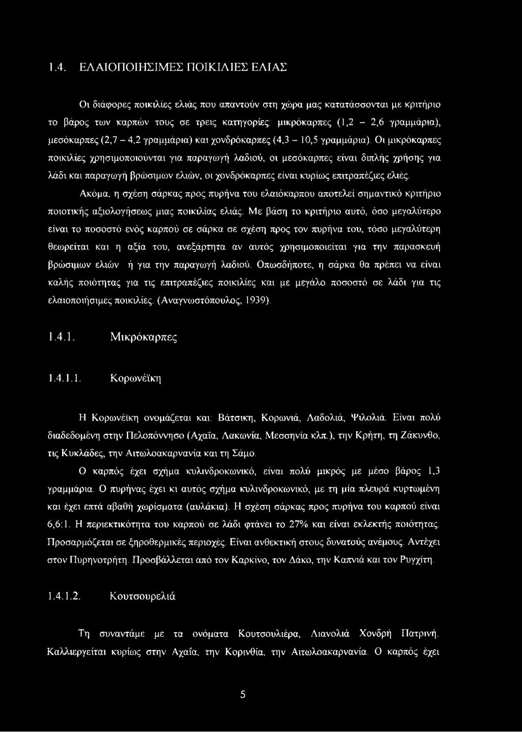 Οι μικρόκαρπες ποικιλίες χρησιμοποιούνται για παραγωγή λαδιού, οι μεσόκαρπες είναι διπλής χρήσης για λάδι και παραγωγή βρώσιμων ελιών, οι χονδρόκαρπες είναι κυρίως επιτραπέζιες ελιές.