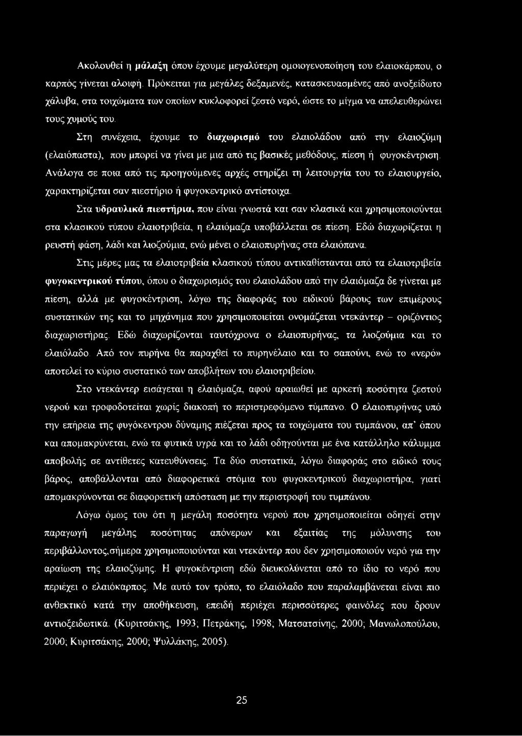 Στη συνέχεια, έχουμε το διαχωρισμό του ελαιολάδου από την ελαιοζύμη (ελαιόπαστα), που μπορεί να γίνει με μια από τις βασικές μεθόδους, πίεση ή φυγοκέντριση.