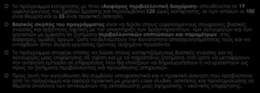 Αειφόρος περιβαλλοντική διαχείριση Το πρόγραμμα κατάρτισης με τίτλο «Αειφόρος περιβαλλοντική διαχείριση» απευθύνεται σε 19 ωφελούμενους του Σχεδίου Δράσης και περιλαμβάνει 125 ώρες κατάρτισης, εκ των