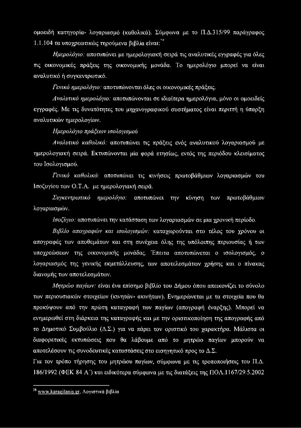 Το ημερολόγιο μπορεί να είναι αναλυτικό ή συγκεντρωτικό. Γενικό ημερολόγιο: αποτυπώνονται όλες οι οικονομικές πράξεις.