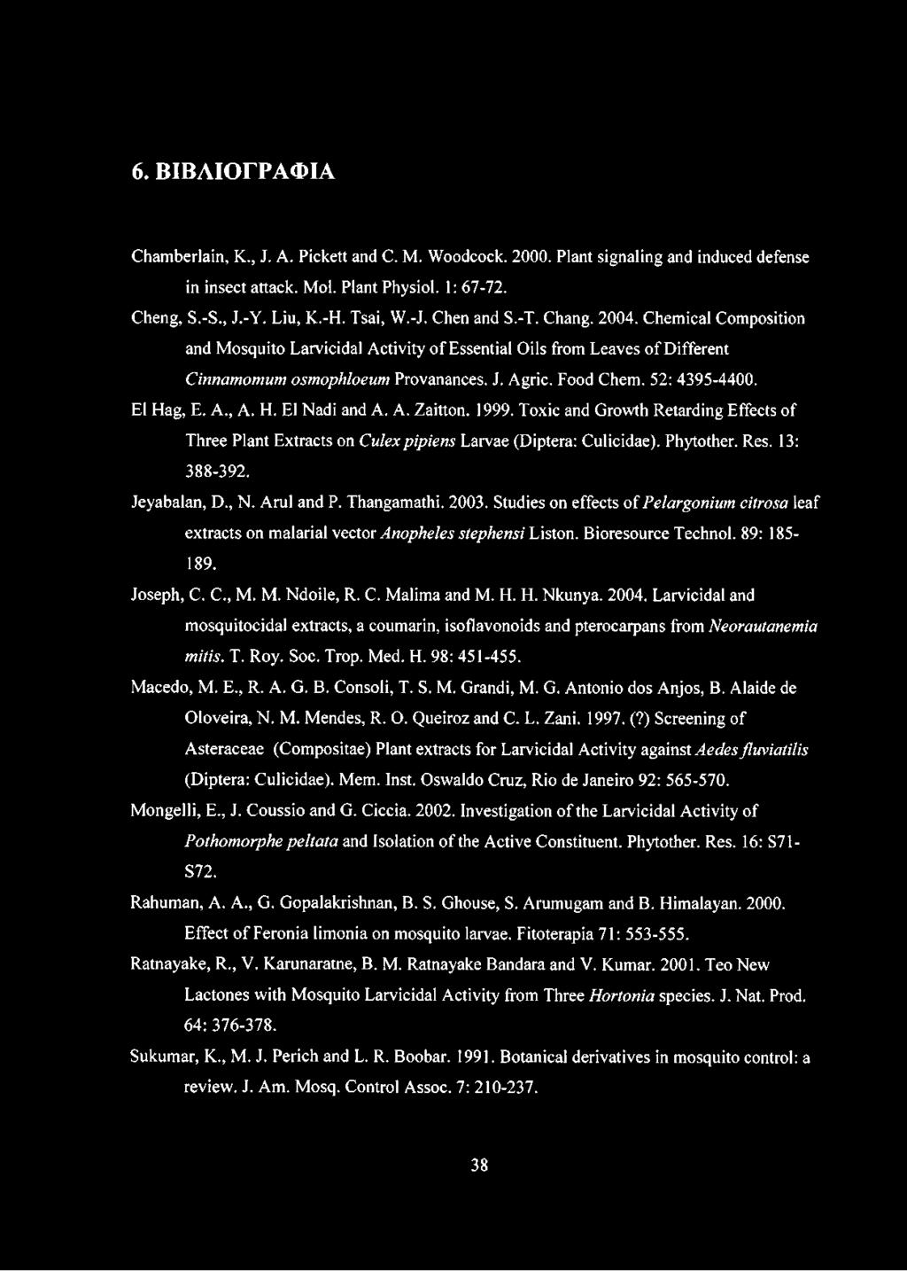El Hag, E. A., A. H. El Nadi and A. A. Zaitton. 1999. Toxic and Growth Retarding Effects of Three Plant Extracts on Culexpipiens Larvae (Diptera: Culicidae). Phytother. Res. 13: 388-392. Jeyabalan, D.