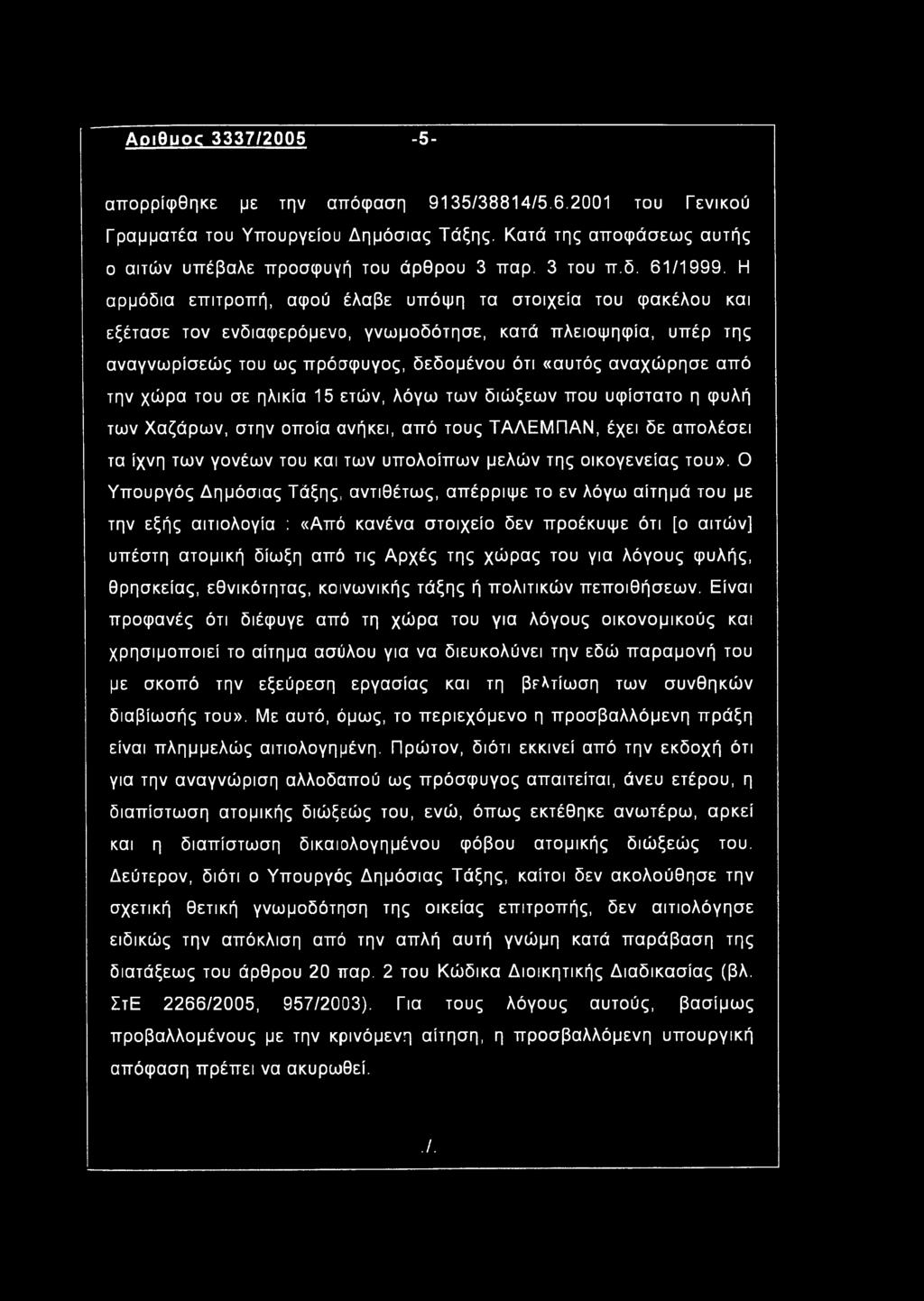 του». Ο Υπουργός Δημόσιας Τάξης, αντιθέτως, απέρριψε το εν λόγω αίτημά του με την εξής αιτιολογία : «Από κανένα στοιχείο δεν προέκυψε ότι [ο αϊτών] υπέστη ατομική δίωξη από τις Αρχές της χώρας του