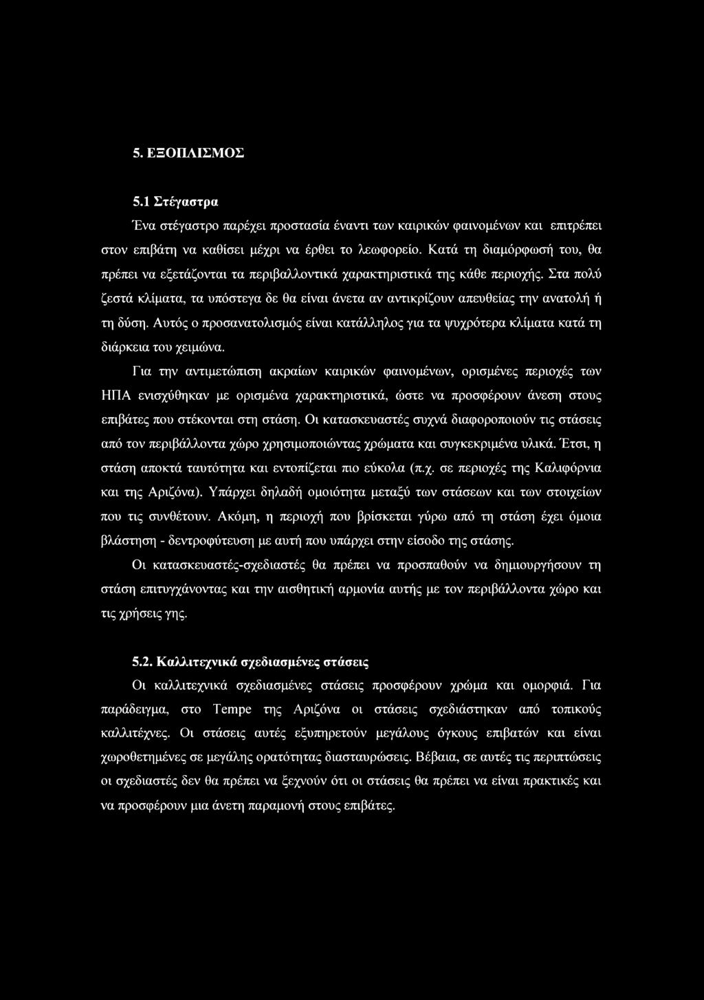 Στα πολύ ζεστά κλίματα, τα υπόστεγα δε θα είναι άνετα αν αντικρίζουν απευθείας την ανατολή ή τη δύση. Αυτός ο προσανατολισμός είναι κατάλληλος για τα ψυχρότερα κλίματα κατά τη διάρκεια του χειμώνα.