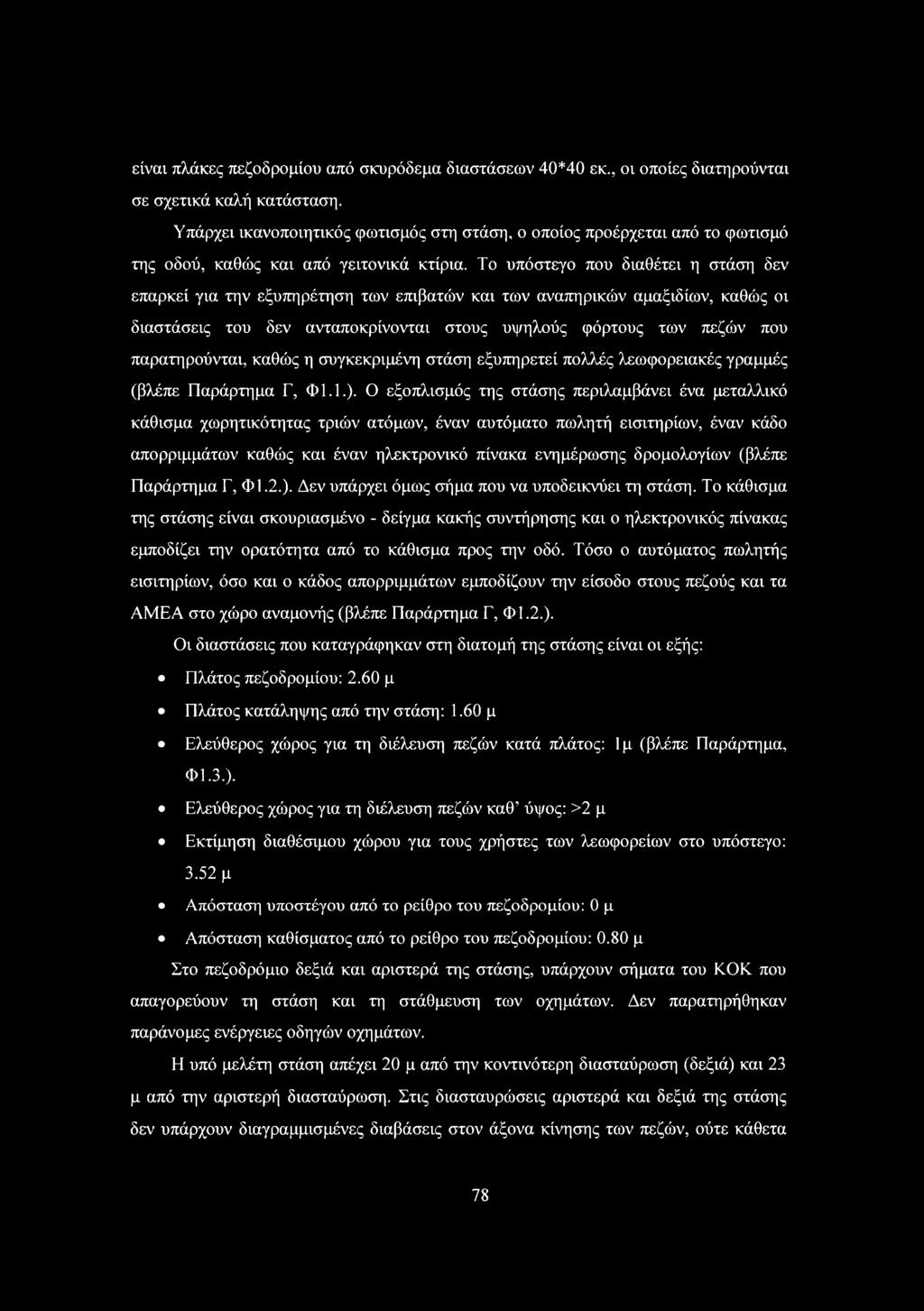 Το υπόστεγο που διαθέτει η στάση δεν επαρκεί για την εξυπηρέτηση των επιβατών και των αναπηρικών αμαξιδίων, καθώς οι διαστάσεις του δεν ανταποκρίνονται στους υψηλούς φόρτους των πεζών που