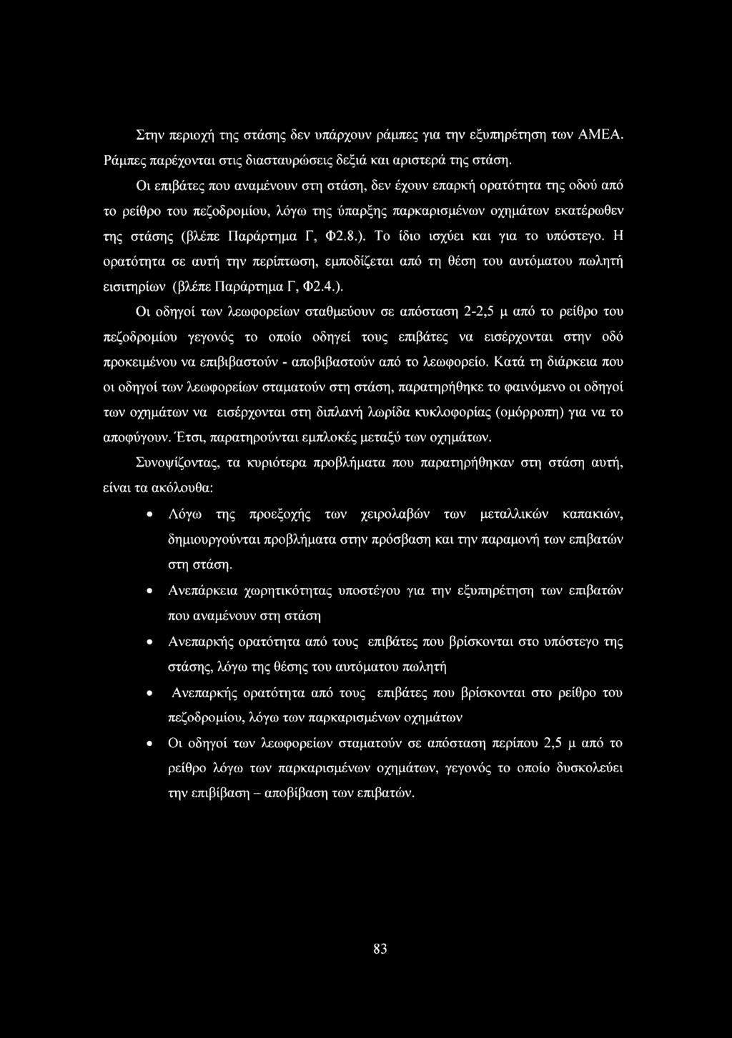 Το ίδιο ισχύει και για το υπόστεγο. Η ορατότητα σε αυτή την περίπτωση, εμποδίζεται από τη θέση του αυτόματου πωλητή εισιτηρίων (βλέπε Παράρτημα Γ, Φ2.4.).