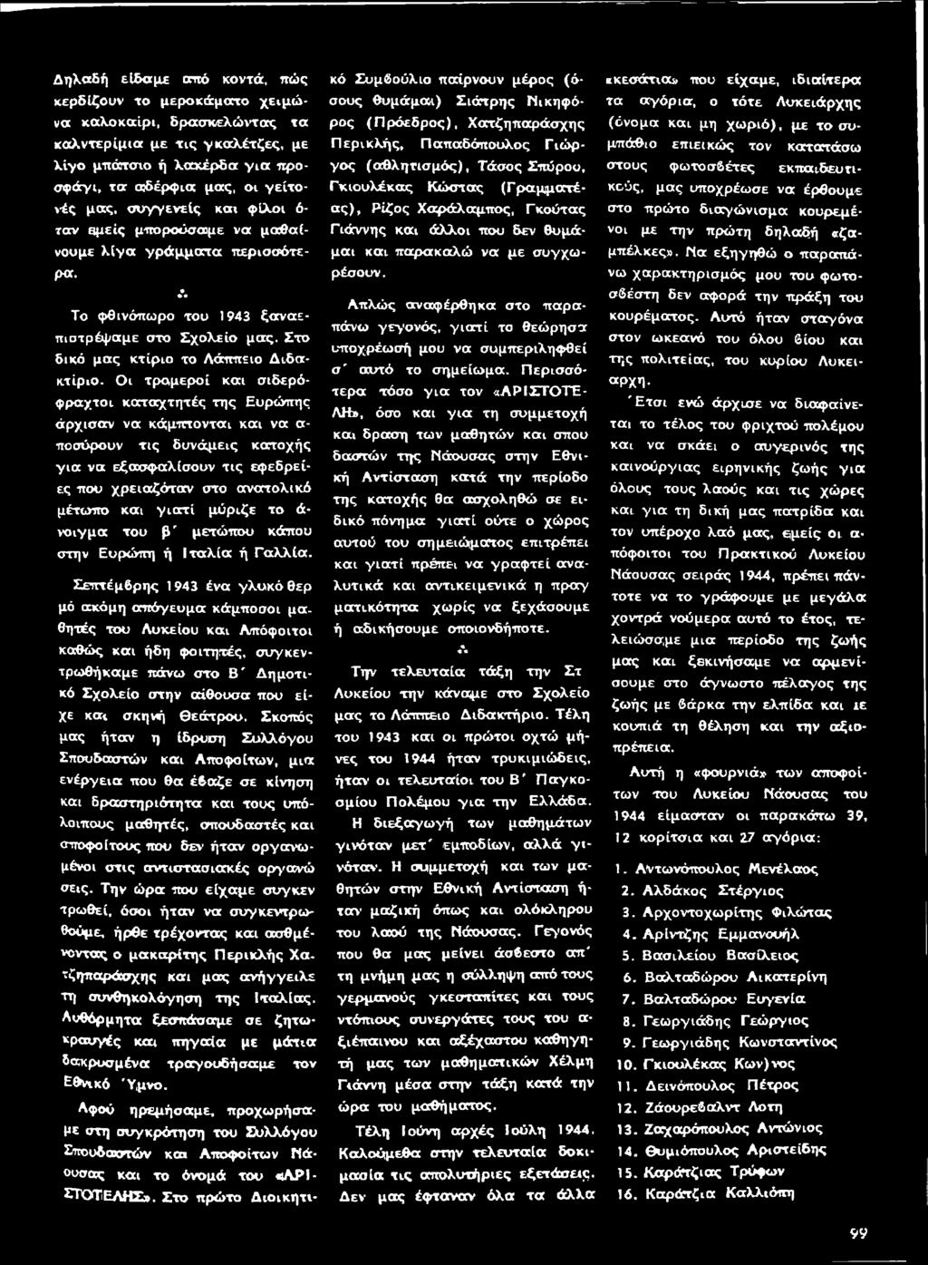Σεπτέμβρης 1943 ένα γλυκό θερ μό ακόμη απόγευμα κάμποσοι μαθητές του Λυκείου και Απόφοιτοι καθώς και ήδη φοιτητές, συγκεντρωθήκαμε πάνω στο Β ' Δημοτικό Σχολείο στην αίθουσα που ε ί χε και σκηνή