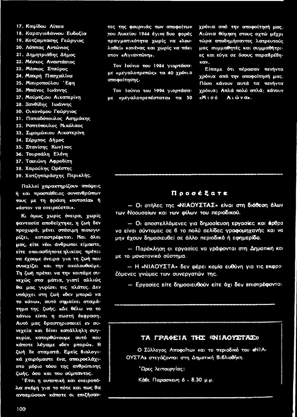 Τον Ιούνιο του 1984 γιορτάσαμε «μεγαλοπρεπώς» τα 40 χρόνια αποφοίτησης. Τον Ιούνιο του 1994 γιορτάσαμε «-μεγαλοπρεπέστατα» τα 50 χρόνια από την αποφοίτησή μας.