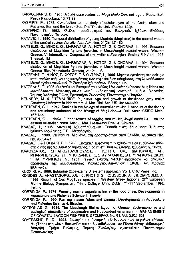 ΒΙΒΛΙΟΓΡΑΦΙΑ 44 KARVOUNARIS, D., 1963. Alcune osservazioni su Mugil chelo Cuv. nel lago di Paola. Boll. Pesca Piscicoltura, 18: 7189. KASPIRIS, P., 1973.