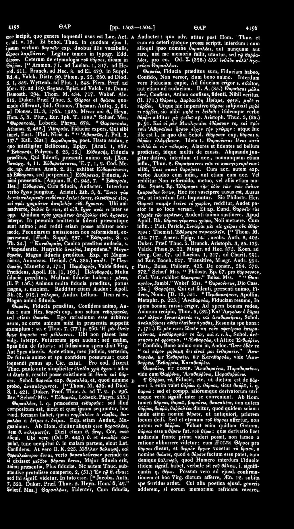 raro, nisi me memoria fallit, utantur, sed τω θαρρα- Qappos. Ceterum de etymologia τοϋ θάρσος, dicam in λέος, pro eo. Od. Σ. (328.) άλλ' ένθάδε πύ'λλ' άγο- Θάρρος. [" Ammon. 71. ad Lucian. 1, 317.