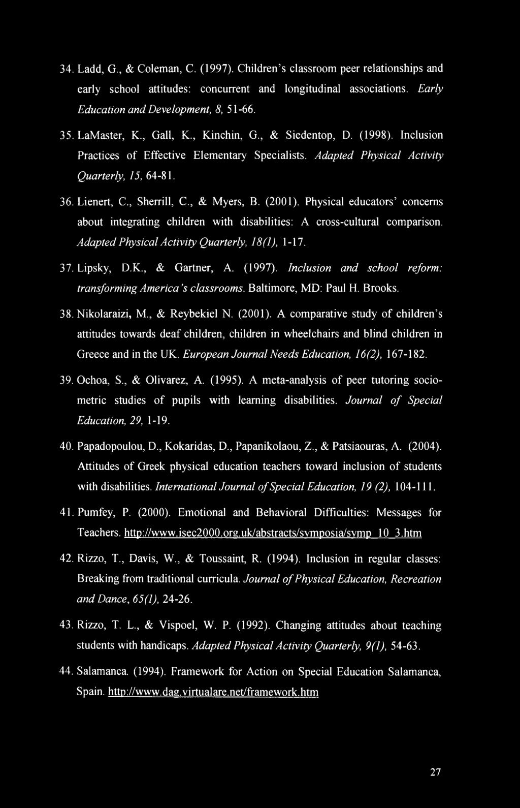 , & Myers, B. (2001). Physical educators concerns about integrating children with disabilities: A cross-cultural comparison. Adapted Physical Activity Quarterly, 18(1), 1-17. 37. Lipsky, D.K.