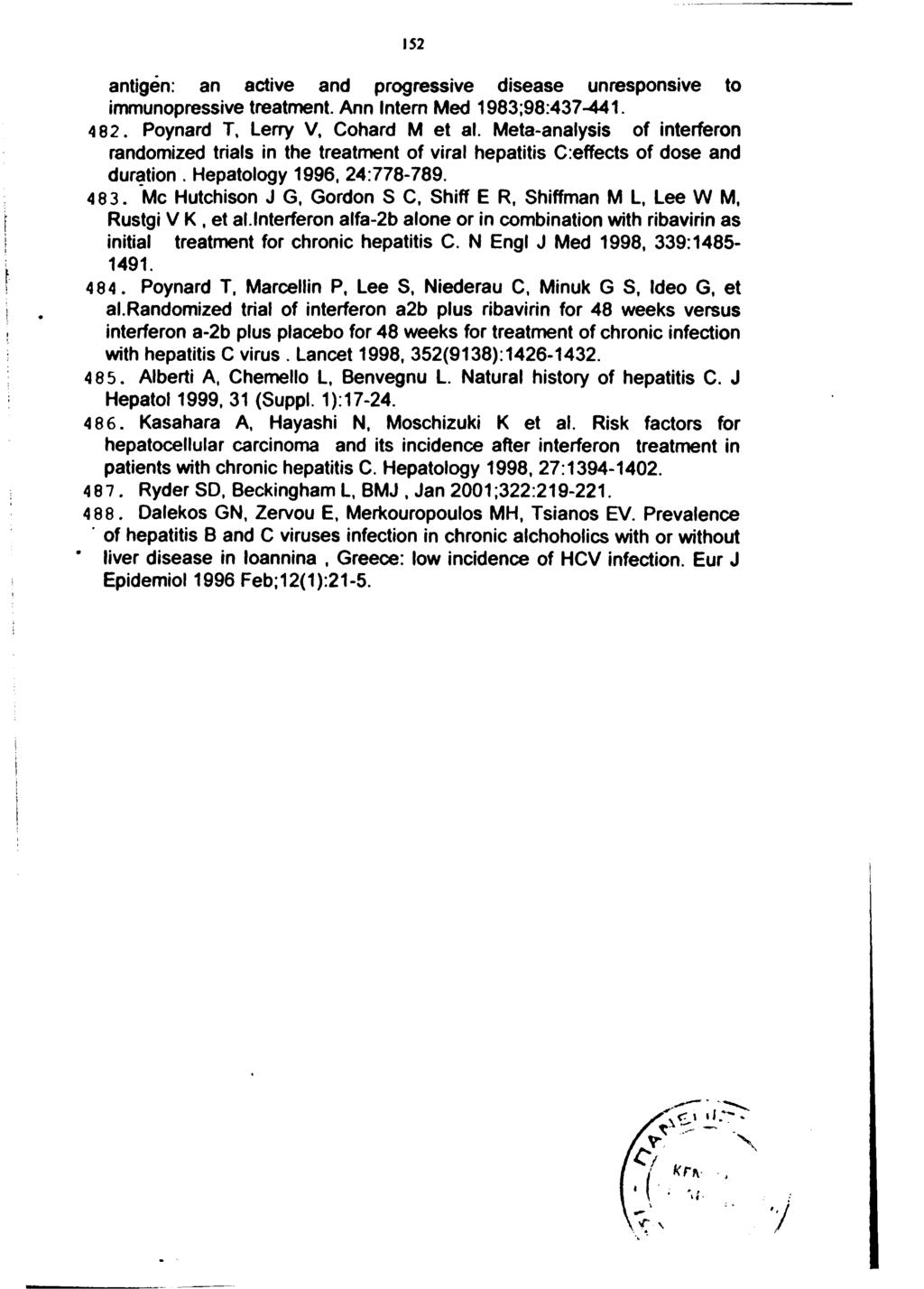 152 antigen, an active and progressive disease unresponsive to immunopressive treatment. Ann Intern Med 1983;98:437-441. 482. Poynard T. Lerry V, Cohard M et al.