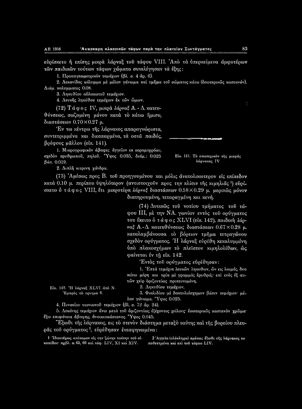 (72) Τάφος IV, μικρά λάρναξ Α. - Δ. κατευ- θύνσεως, σωζομένη μόνον κατά τό κάτω ήμισυ, διαστάσεων 0.70x0.27 μ.