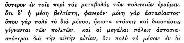 115. Διότι δὲν ὑπάρχει μέση τάξις πολιτῶν. 116. Τοῦ ὅτι δηλαδὴ ἡ μέση τάξις εἶναι ἡ καλυτέρα καὶ τὸ ἐπ αὐτῆς στηριζόμενον πολίτευμα εἶναι τὸ καλύτερον. 117.
