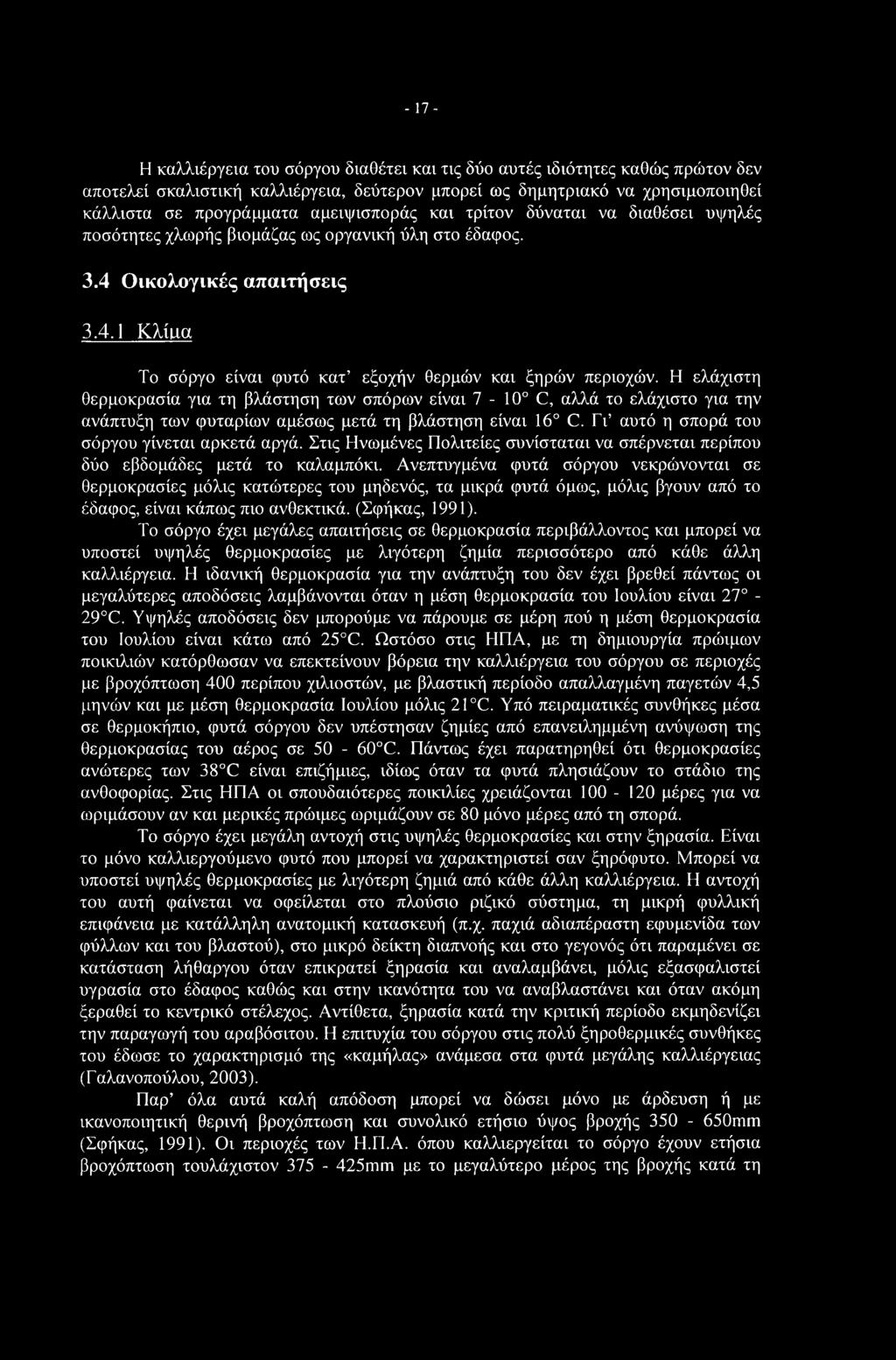Η ελάχιστη θερμοκρασία για τη βλάστηση των σπόρων είναι 7-10 C, αλλά το ελάχιστο για την ανάπτυξη των φυταρίων αμέσως μετά τη βλάστηση είναι 16 C. Γι αυτό η σπορά του σόργου γίνεται αρκετά αργά.