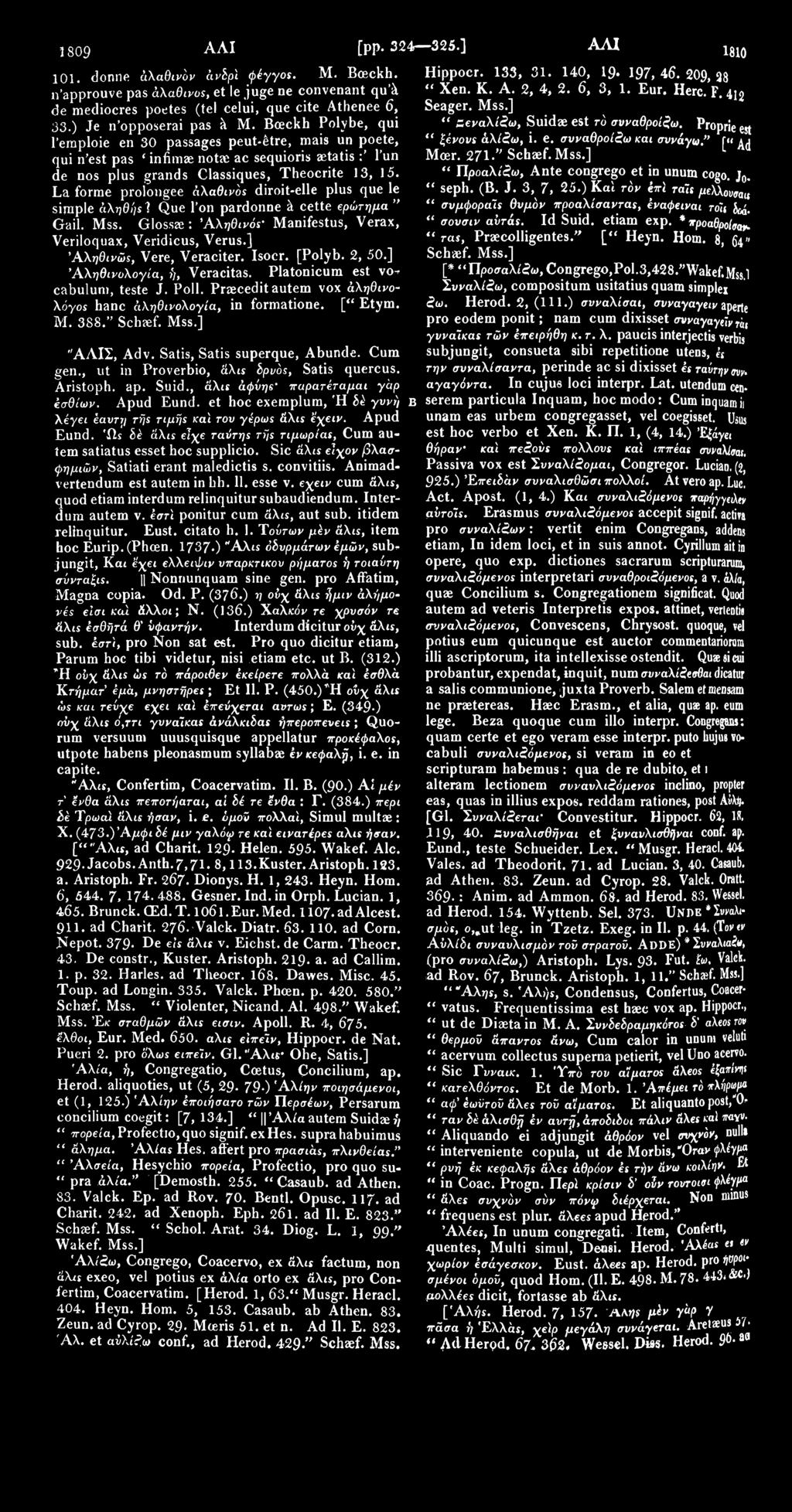 5 809 ΑΛΙ [pp. 324 325.] ΑΛΙ 1810 101. donne άλαθινόν άνδρϊ φέγγος. Μ. Boeckh. Hippocr. 133, 31. 140, 19 197,46.209,38 n'approuve pas άλαθινοε, et le juge ne convenant qu'k " Xen. Κ. Α. 2, 4, 2.