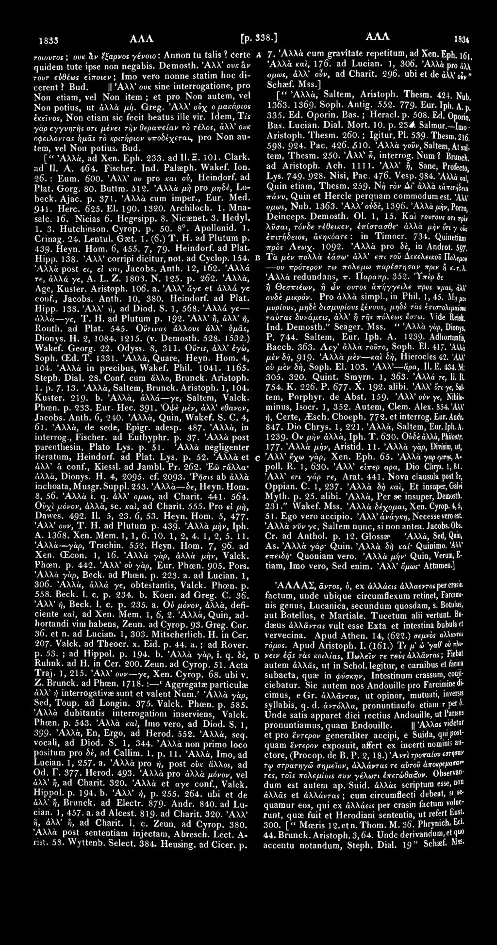 J 833 ΑΛΑ [p. 338.] ΑΛΛ 1834 TOIOVTOS; ονκ άν fyapvos γένοω: Annon tu talis? certe quidem tute ipse non negabis. Demosth. Άλλ' ονκ άν TOVT εύθέως είποιεν; Imo vero nonne statim hoc dicerent? Bud.