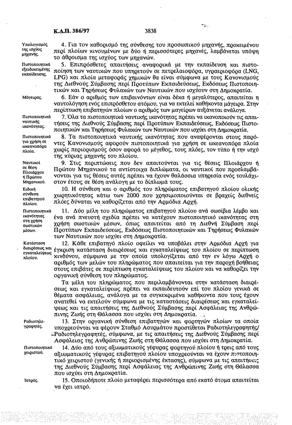 Κ.Δ.Π. 8/9 88 Υπολογισμός. Για τον καθορισμό της σύνθεσης του προσωπικού μηχανής, προκειμένου της ισχύος πε^ πλοίων κινουμένων με δύο ή περισσότερες μηχανές, λαμβάνεται υπόψη μηχανή.