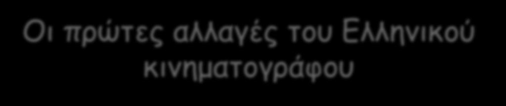 Οι πρώτες αλλαγές του Ελληνικού κινηματογράφου Από το 1973 και μετά οι αλλαγές στην παραγωγή και στη θεματολογία του Ελληνικού Κινηματογράφου γίνονται όλο και περισσότερο ξεκάθαρες με την παραγωγή