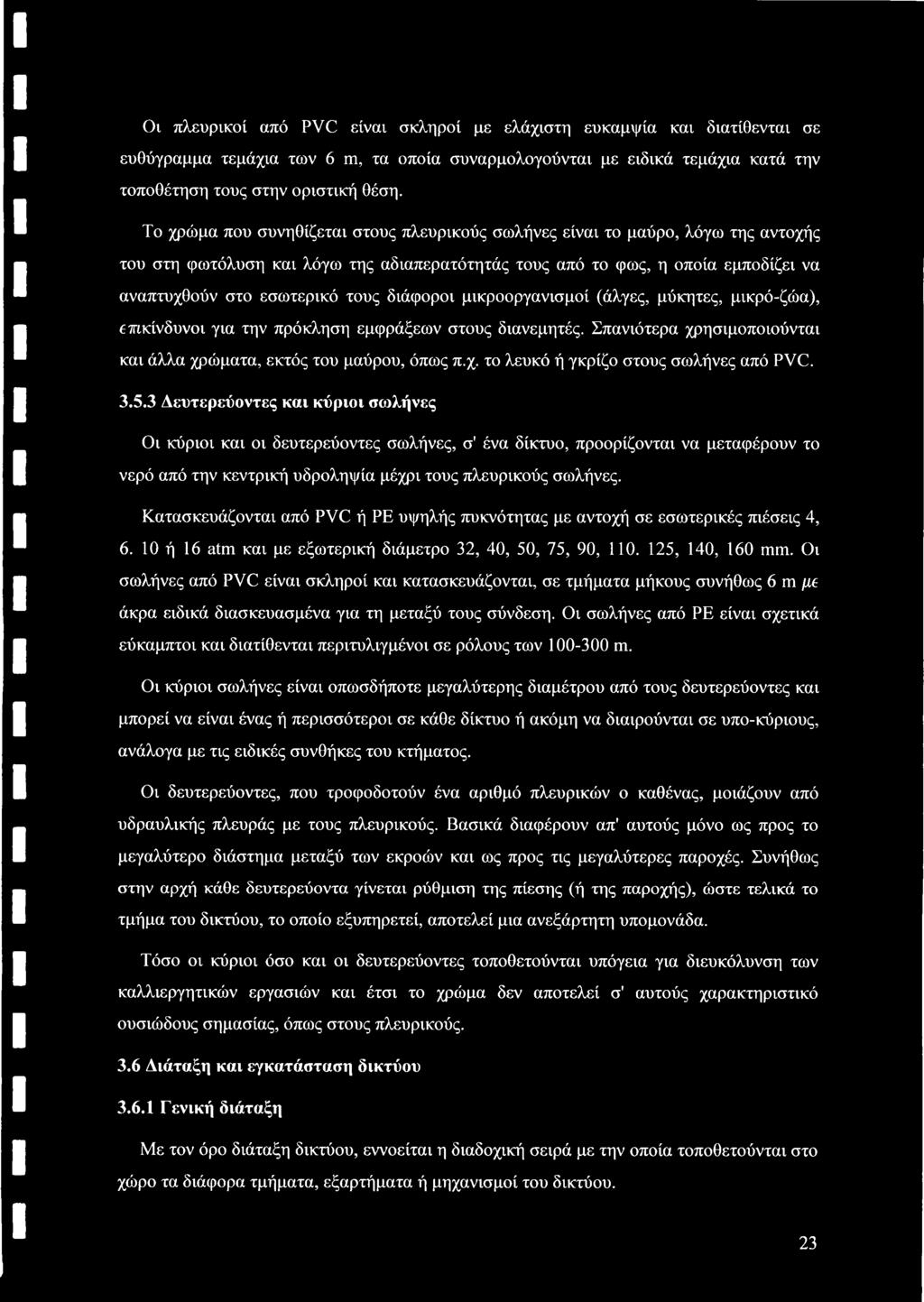 διάφοροι μικροοργανισμοί (άλγες, μύκητες, μικρό-ζώα), επικίνδυνοι για την πρόκληση εμφράξεων στους διανεμητές. Σπανιότερα χρησιμοποιούνται και άλλα χρώματα, εκτός του μαύρου, όπως π.χ. το λευκό ή γκρίζο στους σωλήνες από PVC.