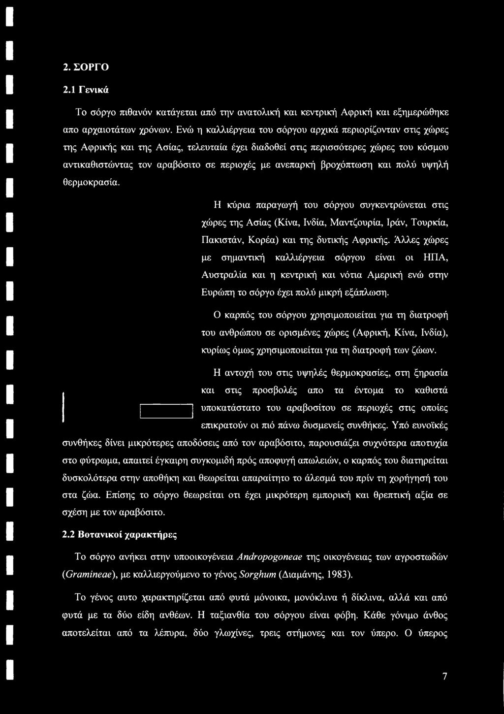 ανεπαρκή βροχόπτωση και πολύ υψηλή θερμοκρασία. Η κύρια παραγωγή του σόργου συγκεντρώνεται στις χώρες της Ασίας (Κίνα, Ινδία, Μαντζουρία, Ιράν, Τουρκία, Πακιστάν, Κορέα) και της δυτικής Αφρικής.