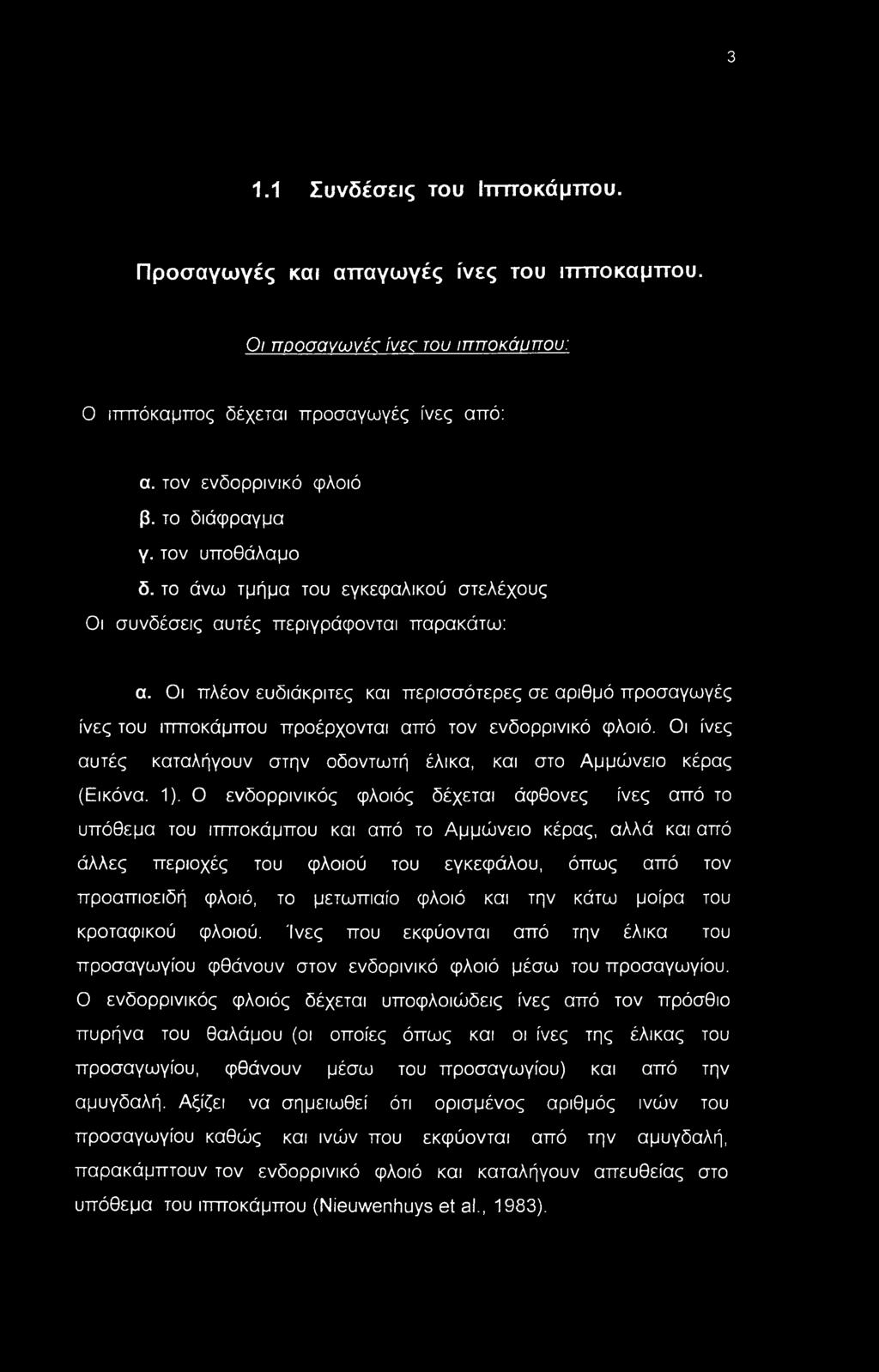 Οι πλέον ευδιάκριτες και περισσότερες σε αριθμό προσαγωγές ίνες του ιπποκάμπου προέρχονται από τον ενδορρινικό φλοιό. Οι ίνες αυτές καταλήγουν στην οδοντωτή έλικα, και στο Αμμώνειο κέρας (Εικόνα. 1).
