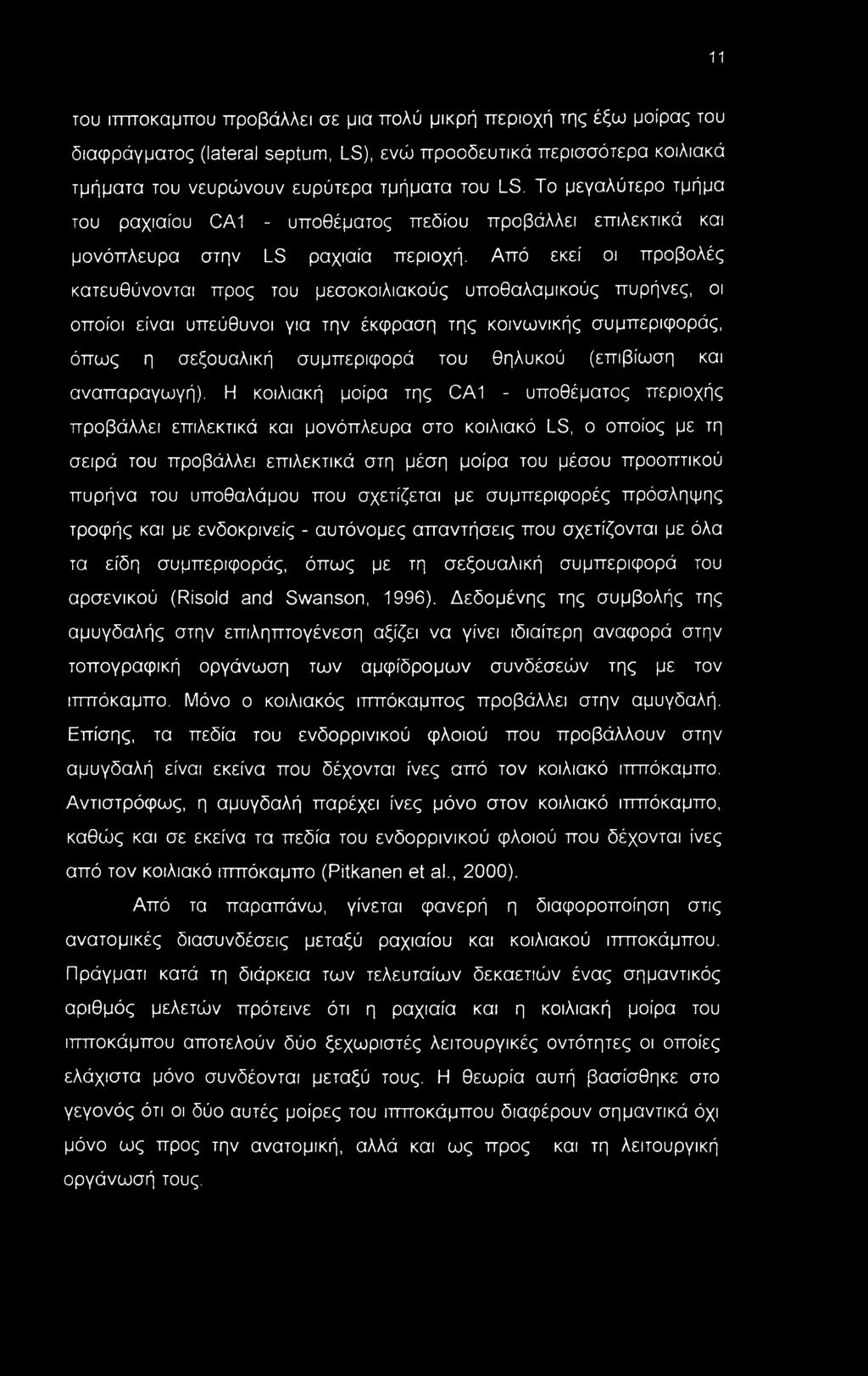 Από εκεί οι προβολές κατευθύνονται προς του μεσοκοιλιακούς υποθαλαμικούς πυρήνες, οι οποίοι είναι υπεύθυνοι για την έκφραση της κοινωνικής συμπεριφοράς, όπως η σεξουαλική συμπεριφορά του θηλυκού