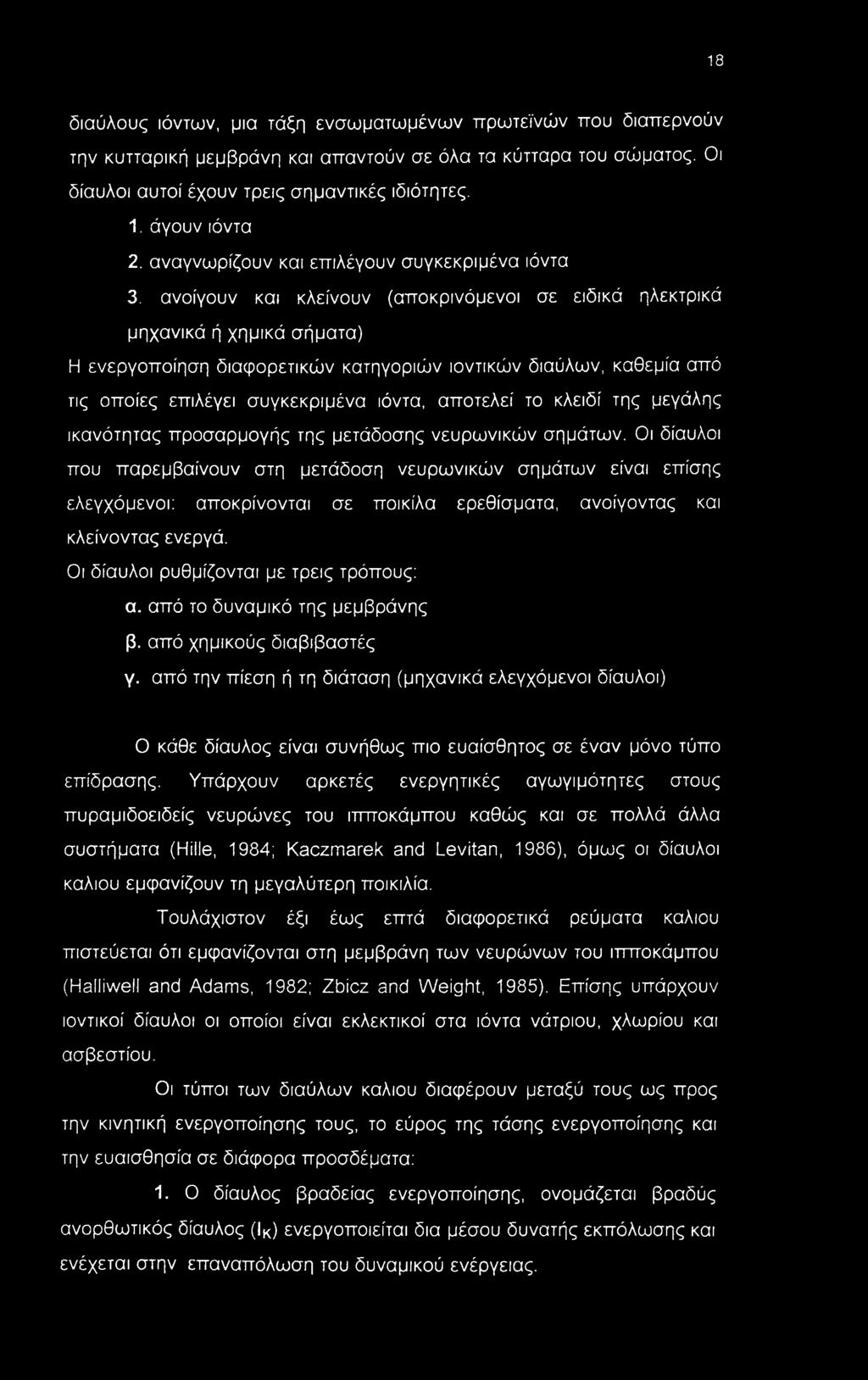 ανοίγουν και κλείνουν (αποκρινόμενοι σε ειδικά ηλεκτρικά μηχανικά ή χημικά σήματα) Η ενεργοποίηση διαφορετικών κατηγοριών ιοντικών διαύλων, καθεμία από τις οποίες επιλέγει συγκεκριμένα ιόντα,
