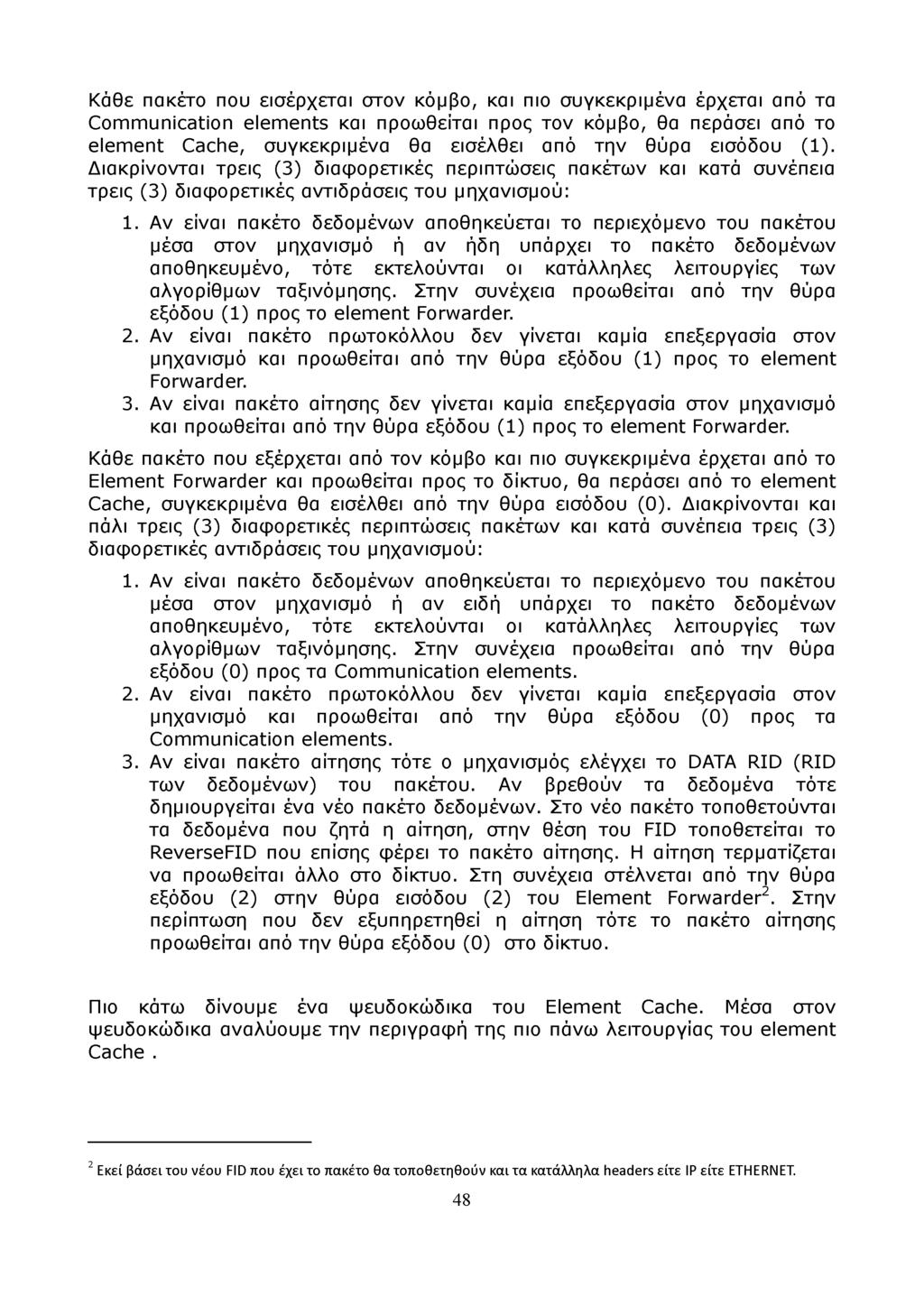 Κάθε πακέτο που εισέρχεται στον κόμβο, και πιο συγκεκριμένα έρχεται από τα Communication elements και προωθείται προς τον κόμβο, θα περάσει από το element Cache, συγκεκριμένα θα εισέλθει από την θύρα