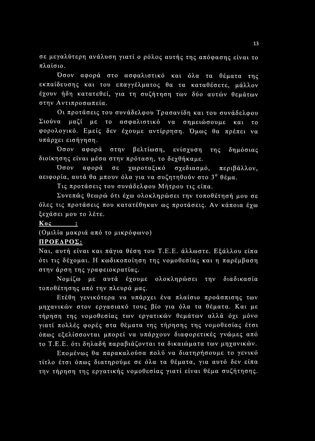 Οι προτάσεις του συνάδελφου Τρασανίδη και του συνάδελφου Σιούνα μαζί με το ασφαλιστικό να σημειώσουμε και το φορολογικό. Εμείς δεν έχουμε αντίρρηση. Όμως θα πρέπει να υπάρχει εισήγηση.