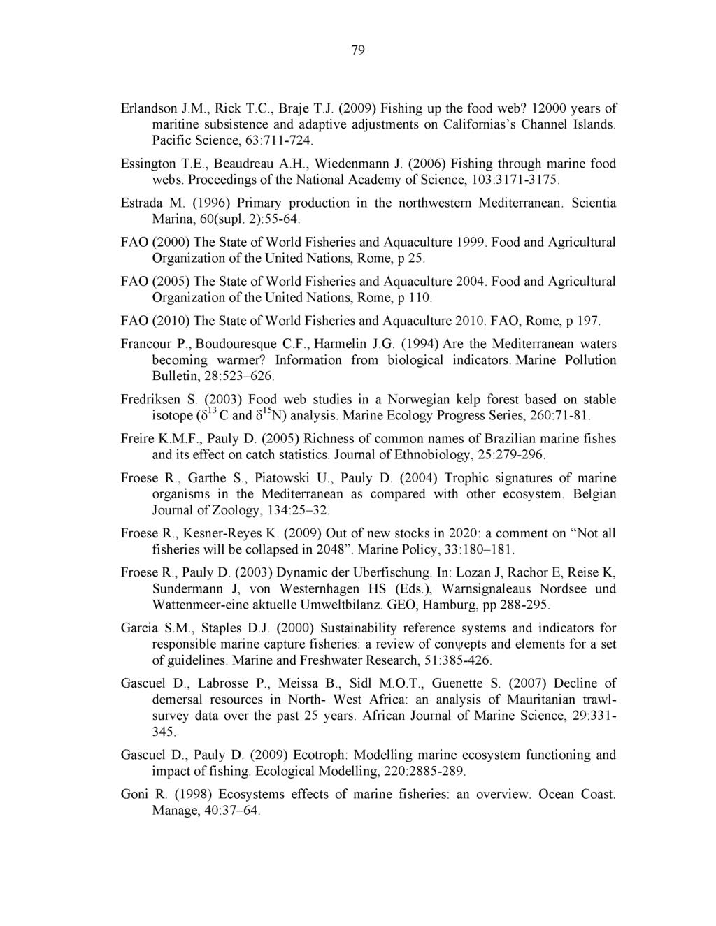79 Erlandson J.M., Rick T.C., Braje T.J. (2009) Fishing up the food web? 12000 years of maritine subsistence and adaptive adjustments on Californias s Channel Islands. Pacific Science, 63:711-724.