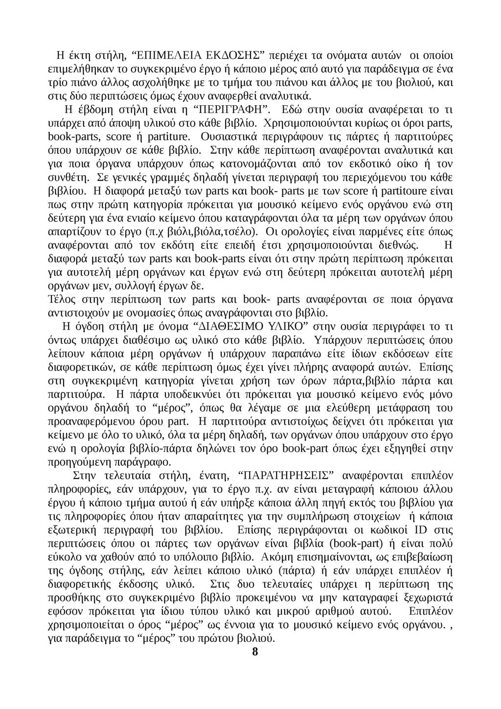 Η έκτη στήλη, ΕΠΙΜ ΕΛΕΙΑ ΕΚΔΟΣΗΣ περιέχει τα ονόματα αυτών οι οποίοι επιμελήθηκαν το συγκεκριμένο έργο ή κάποιο μέρος από αυτό για παράδειγμα σε ένα τρίο πιάνο άλλος ασχολήθηκε με το τμήμα του πιάνου