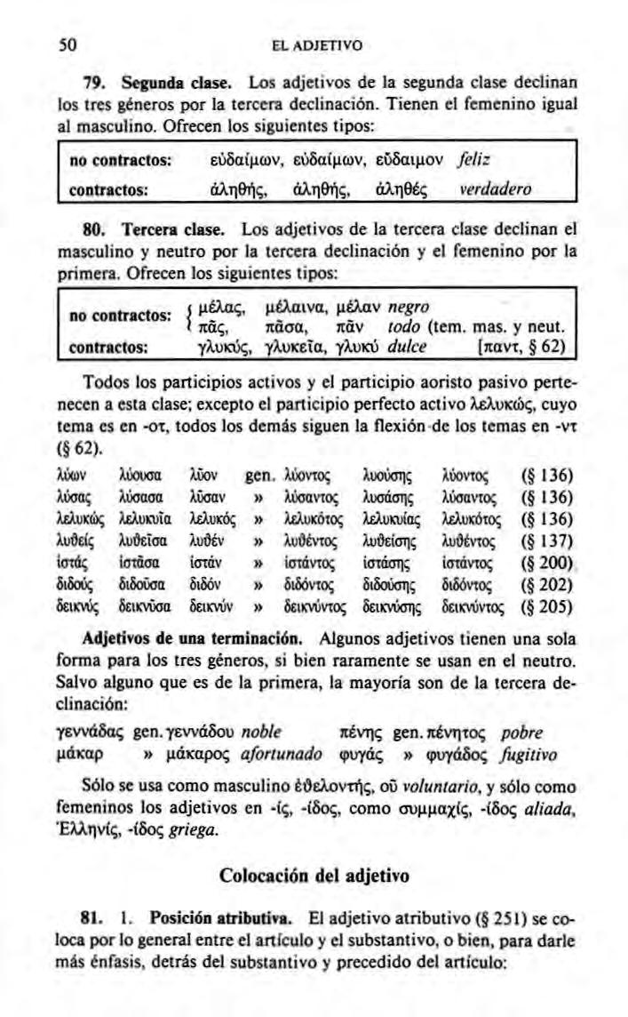 50 EL ADJETIVO 79. Segunda clase. Los adjetivos de la segunda clase declinan los tres géneros por la tercera declinación. Tienen el femenino igual al masculino.
