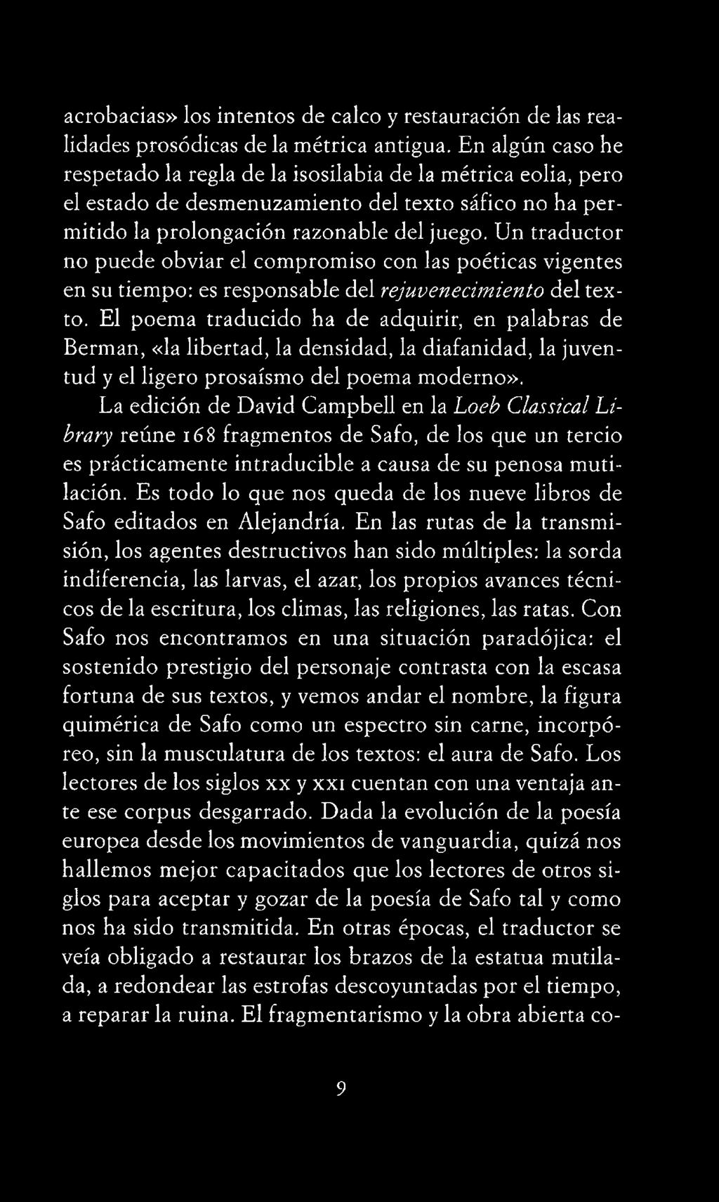 La edición de David Campbell en la Loeb Classical L i brary reúne 168 fragmentos de Safo, de los que un tercio es prácticamente intraducibie a causa de su penosa mutilación.