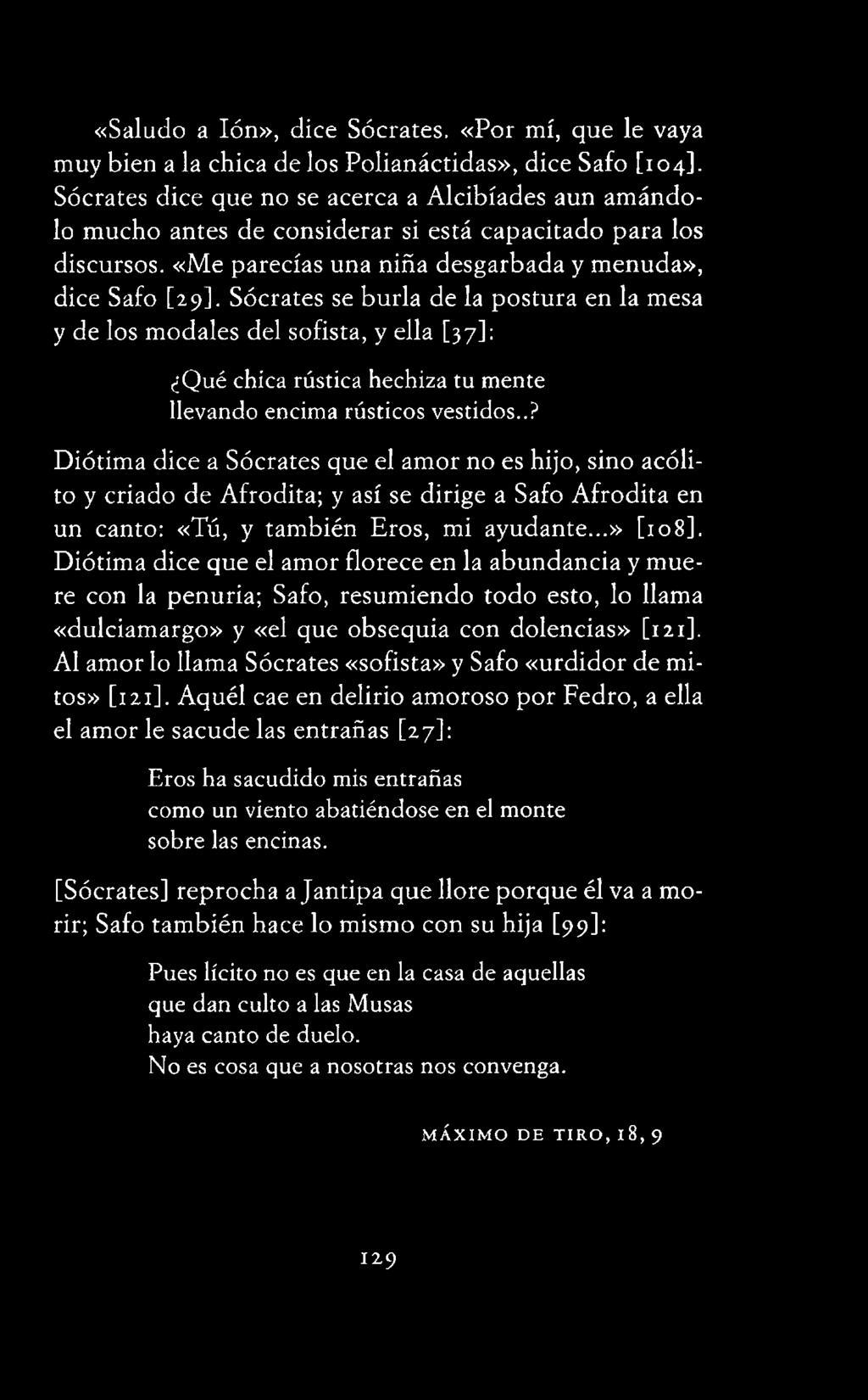 Sócrates se burla de la postura en la mesa y de los modales del sofista, y ella [37]: Qué chica rústica hechiza tu mente llevando encima rústicos vestidos.