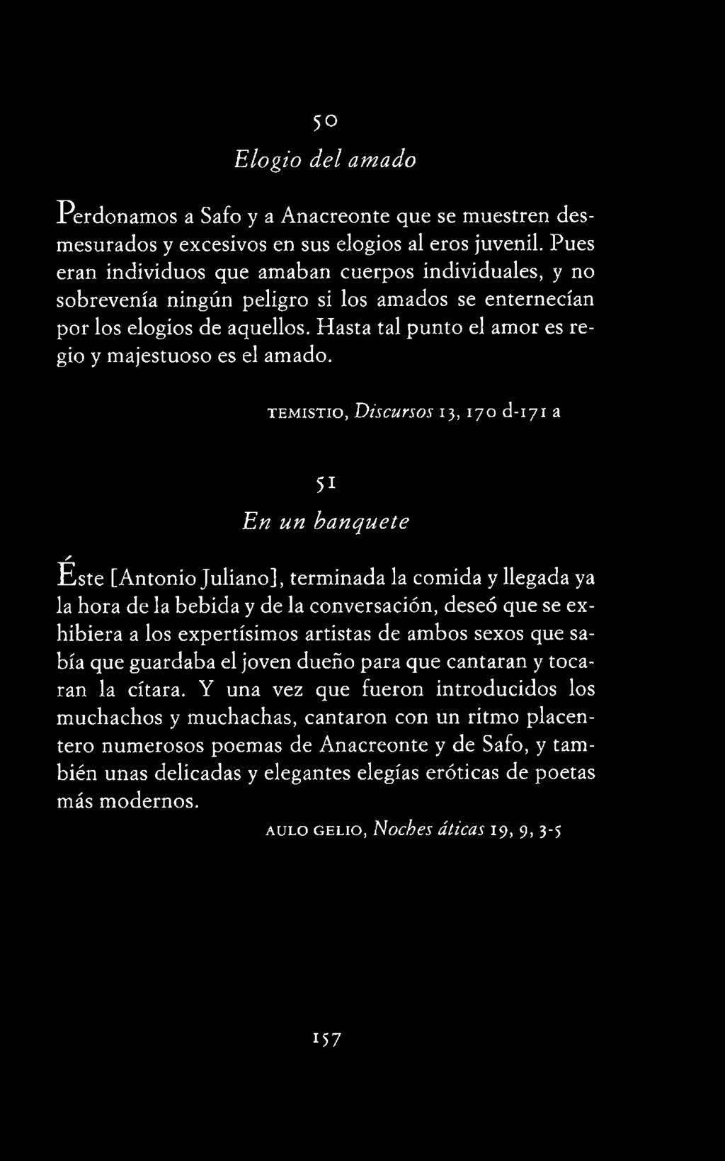 conversación, deseó que se exhibiera a los expertísimos artistas de ambos sexos que sabía que guardaba el joven dueño para que cantaran y tocaran