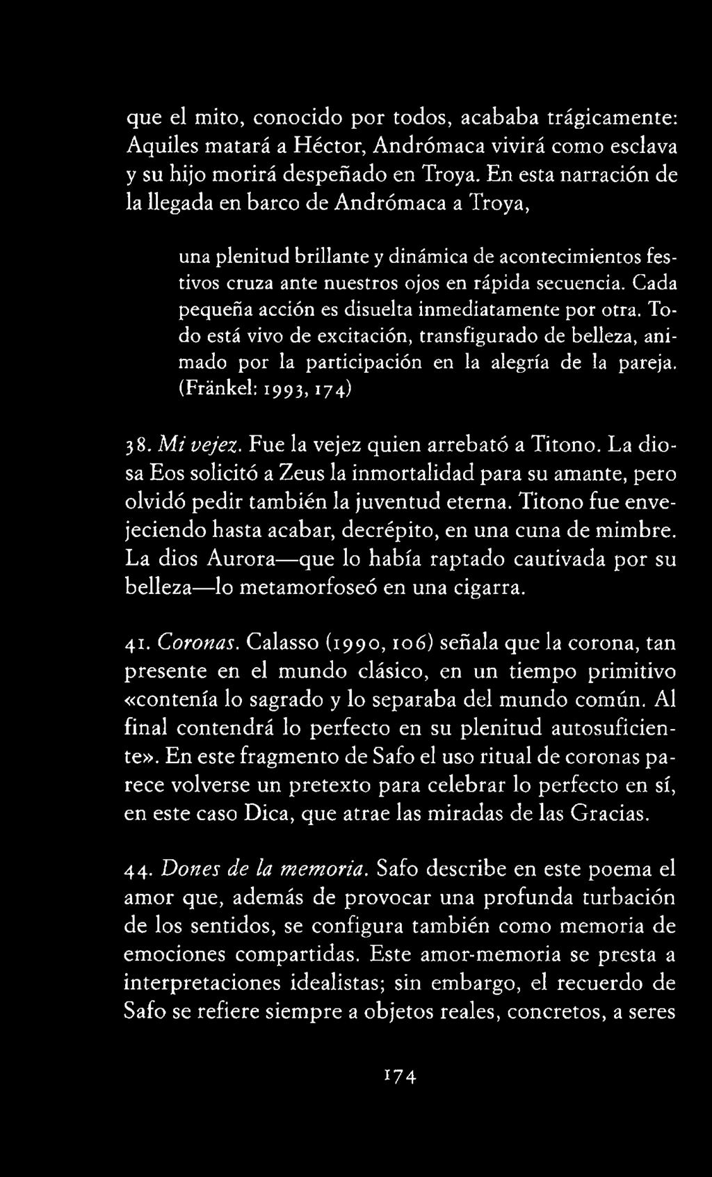 Titono fue envejeciendo hasta acabar, decrépito, en una cuna de mimbre. La dios Aurora que lo había raptado cautivada por su belleza lo metamorfoseó en una cigarra. 41. Coronas.