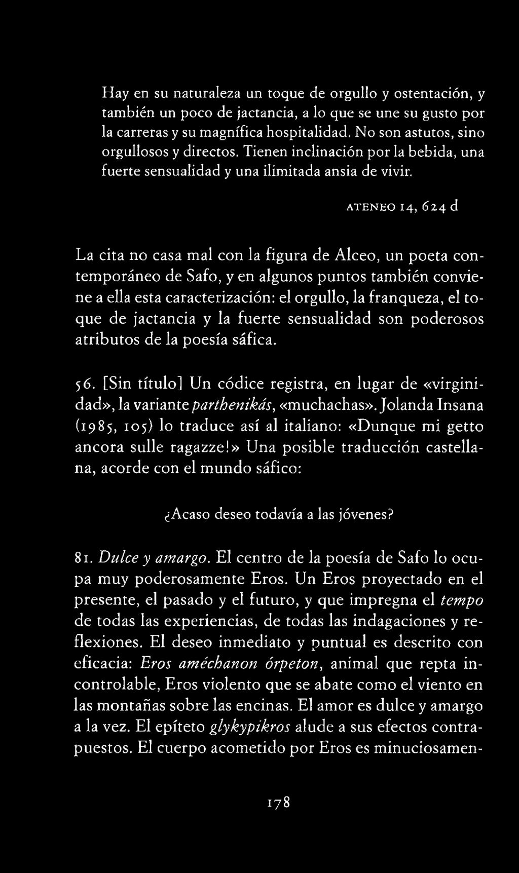 Jolanda Insana (1985, 105) lo traduce así al italiano: «Dunque mi getto ancora sulle ragazze!» Una posible traducción castellana, acorde con el mundo sáfico: Acaso deseo todavía a las jóvenes? 81.