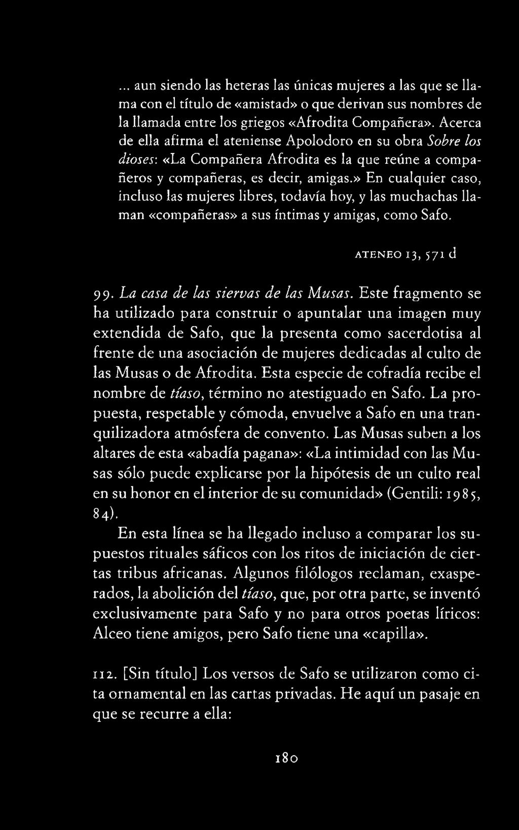 de Afrodita. Esta especie de cofradía recibe el nombre de tíaso, término no atestiguado en Safo. La propuesta, respetable y cómoda, envuelve a Safo en una tranquilizadora atmósfera de convento.