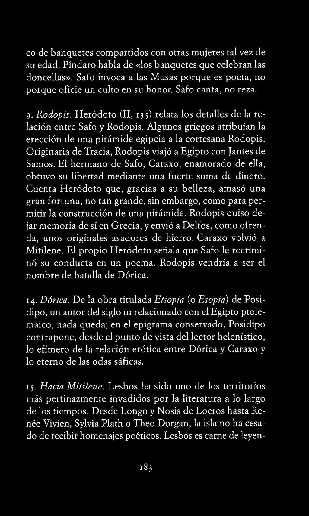 Algunos griegos atribuían la erección de una pirámide egipcia a la cortesana Rodopis. Originaria de Tracia, Rodopis viajó a Egipto con Jantes de Samos.