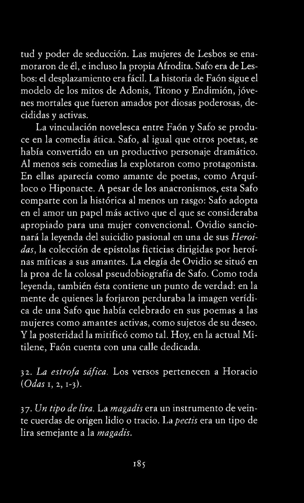 A pesar de los anacronismos, esta Safo comparte con la histórica al menos un rasgo: Safo adopta en el amor un papel más activo que el que se consideraba apropiado para una mujer convencional.