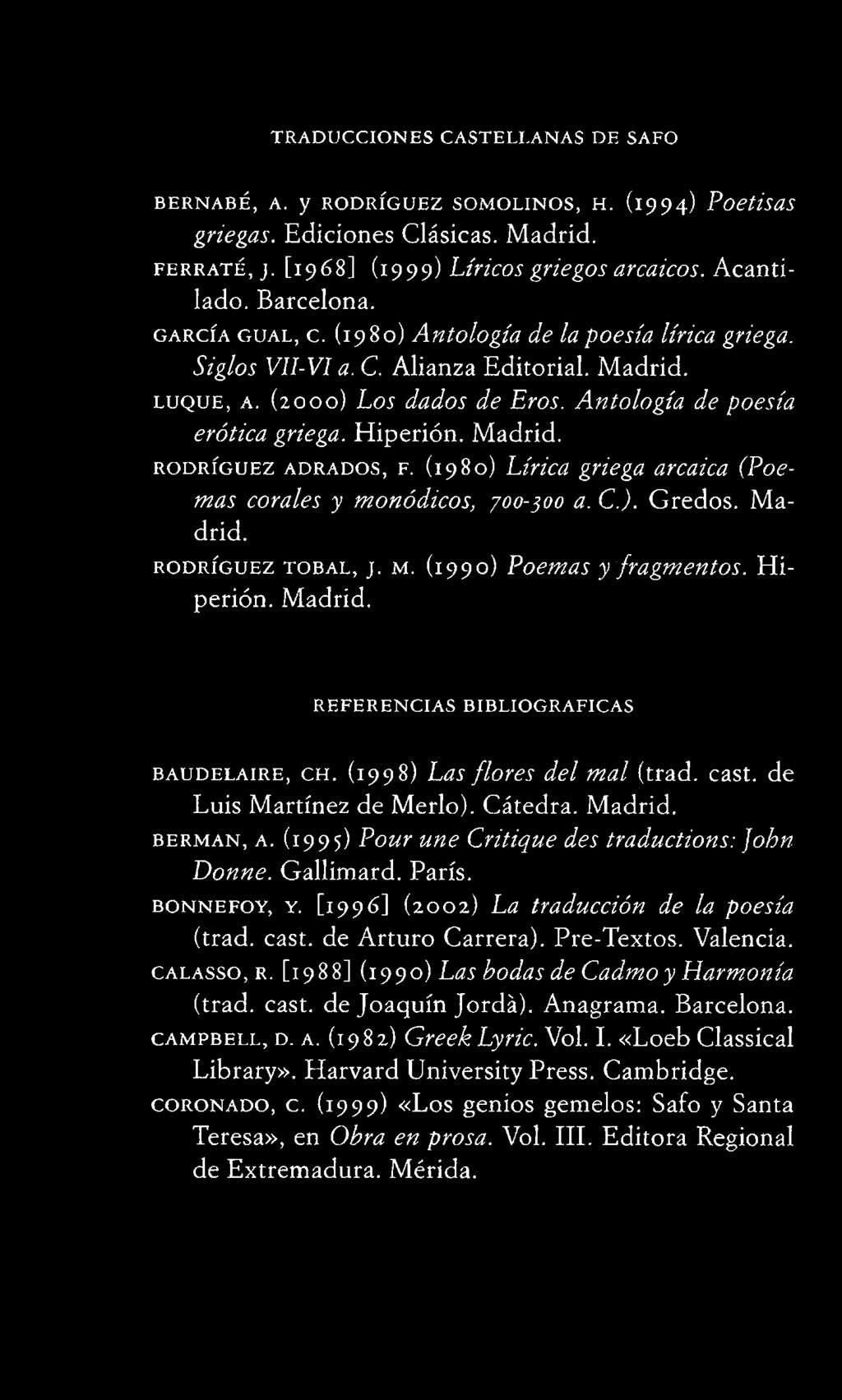 (i 9 9 5) Pour une Critique des traductions: John Donne. Gallimard. París. b o n n e f o y, y. [1996] (2002) La traducción de la poesía (trad. cast, de Arturo Carrera). Pre-Textos. Valencia.